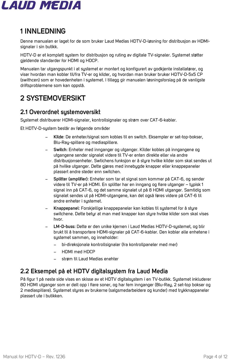 Manualen tar utgangspunkt i at systemet er montert og konfigurert av godkjente installatører, og viser hvordan man kobler til/fra TV-er og kilder, og hvordan man bruker bruker HDTV-D-5x5 CP