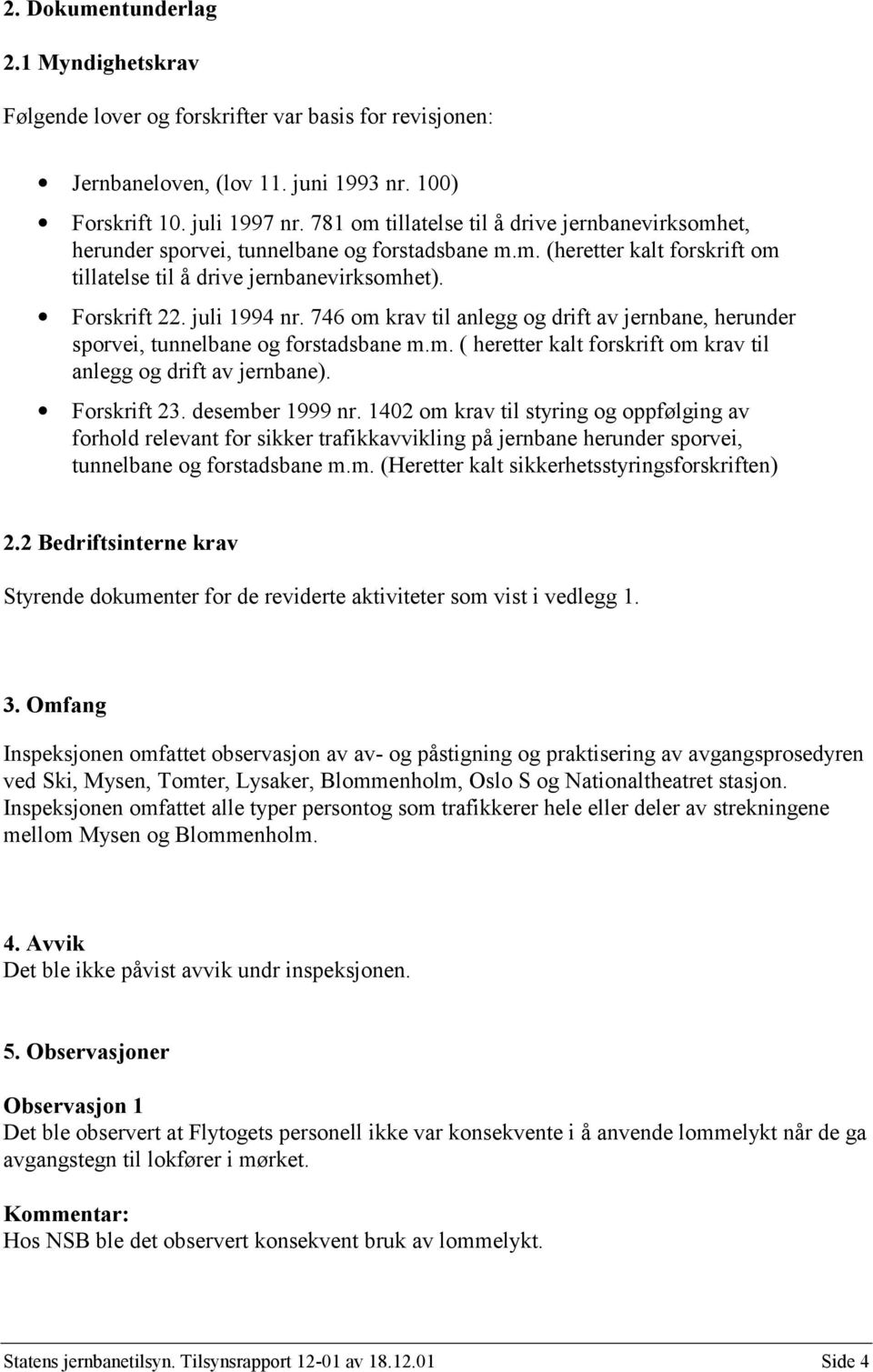 746 om krav til anlegg og drift av jernbane, herunder sporvei, tunnelbane og forstadsbane m.m. ( heretter kalt forskrift om krav til anlegg og drift av jernbane). Forskrift 23. desember 1999 nr.