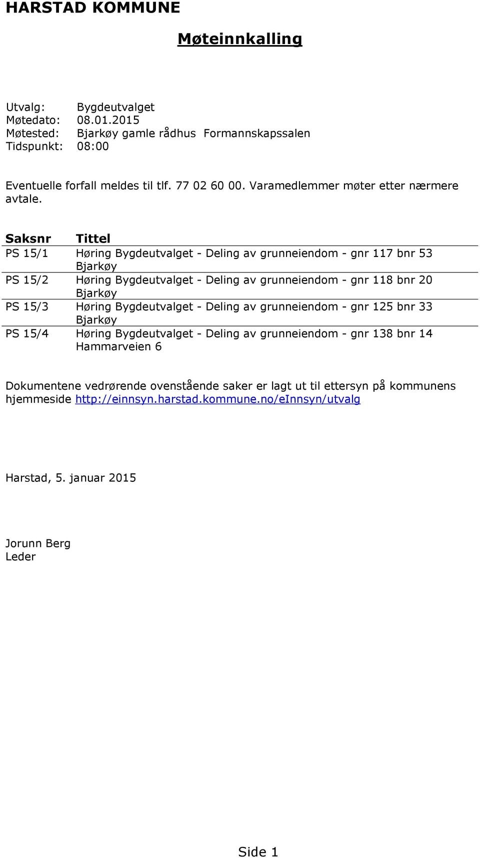 Saksnr Tittel PS 15/1 Høring Bygdeutvalget - Deling av grunneiendom - gnr 117 bnr 53 Bjarkøy PS 15/2 Høring Bygdeutvalget - Deling av grunneiendom - gnr 118 bnr 20 Bjarkøy PS 15/3 Høring