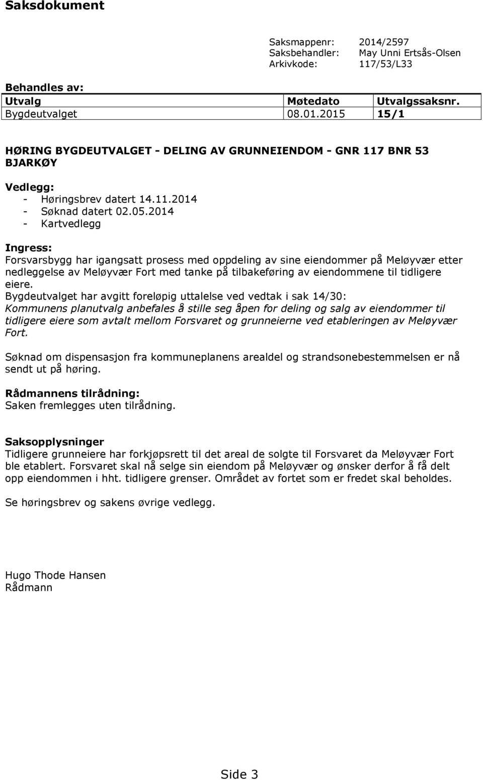 2014 - Kartvedlegg Ingress: Forsvarsbygg har igangsatt prosess med oppdeling av sine eiendommer på Meløyvær etter nedleggelse av Meløyvær Fort med tanke på tilbakeføring av eiendommene til tidligere