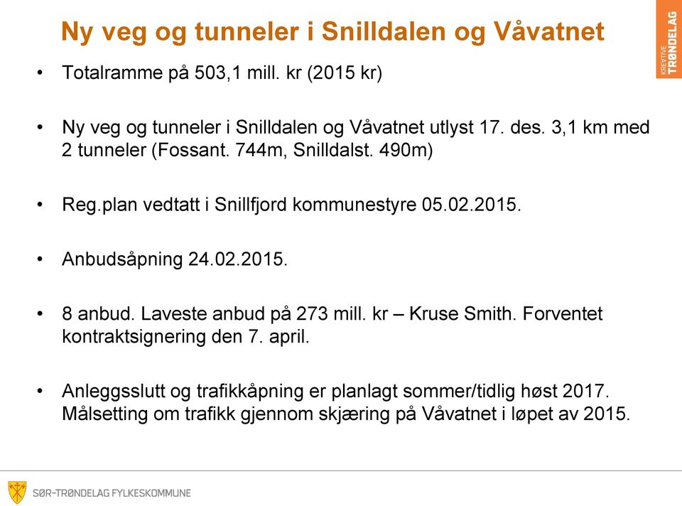 490m) Reg.plan vedtatt i Snillfjord kommunestyre 05.02.2015. Anbudsåpning 24.02.2015. 8 anbud. Laveste anbud på 273 mill.