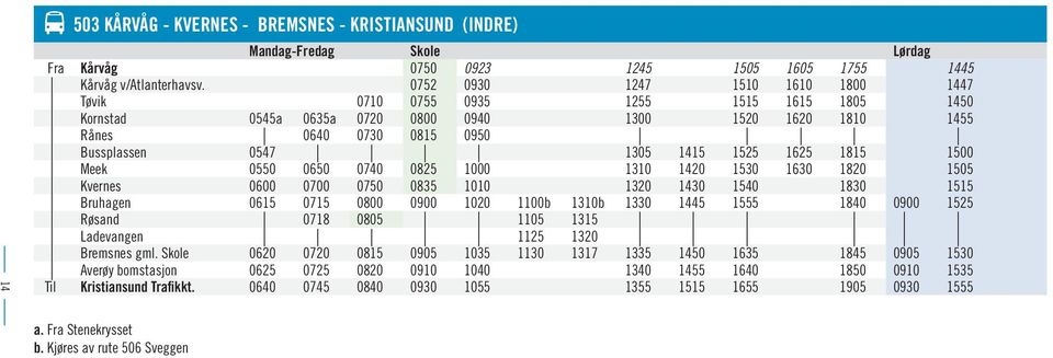 1625 1815 1500 Meek 0550 0650 0740 0825 1000 1310 1420 1530 1630 1820 1505 Kvernes 0600 0700 0750 0835 1010 1320 1430 1540 1830 1515 Bruhagen 0615 0715 0800 0900 1020 1100b 1310b 1330 1445 1555 1840