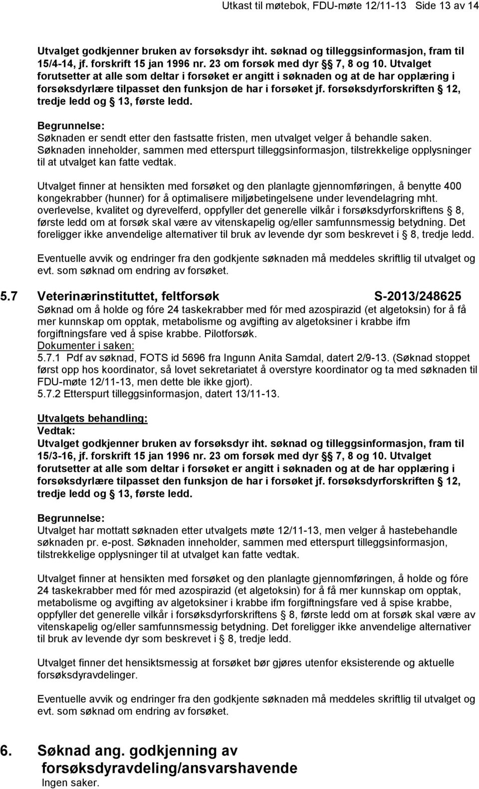 forsøksdyrforskriften 12, tredje ledd og 13, første ledd. Søknaden er sendt etter den fastsatte fristen, men utvalget velger å behandle saken.