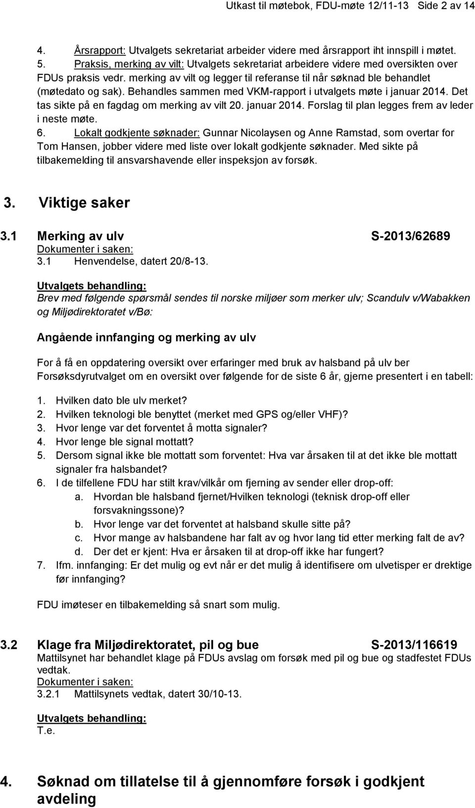 Behandles sammen med VKM-rapport i utvalgets møte i januar 2014. Det tas sikte på en fagdag om merking av vilt 20. januar 2014. Forslag til plan legges frem av leder i neste møte. 6.