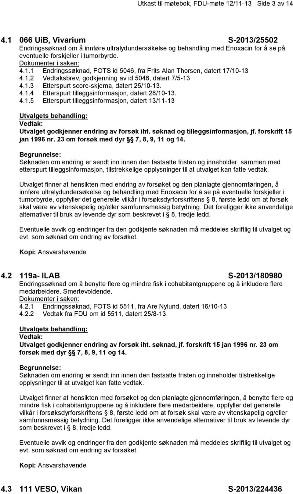 1.2 Vedtaksbrev, godkjenning av id 5046, datert 7/5-13 4.1.3 Etterspurt score-skjema, datert 25/10-13. 4.1.4 Etterspurt tilleggsinformasjon, datert 28/10-13. 4.1.5 Etterspurt tilleggsinformasjon, datert 13/11-13 Utvalget godkjenner endring av forsøk iht.