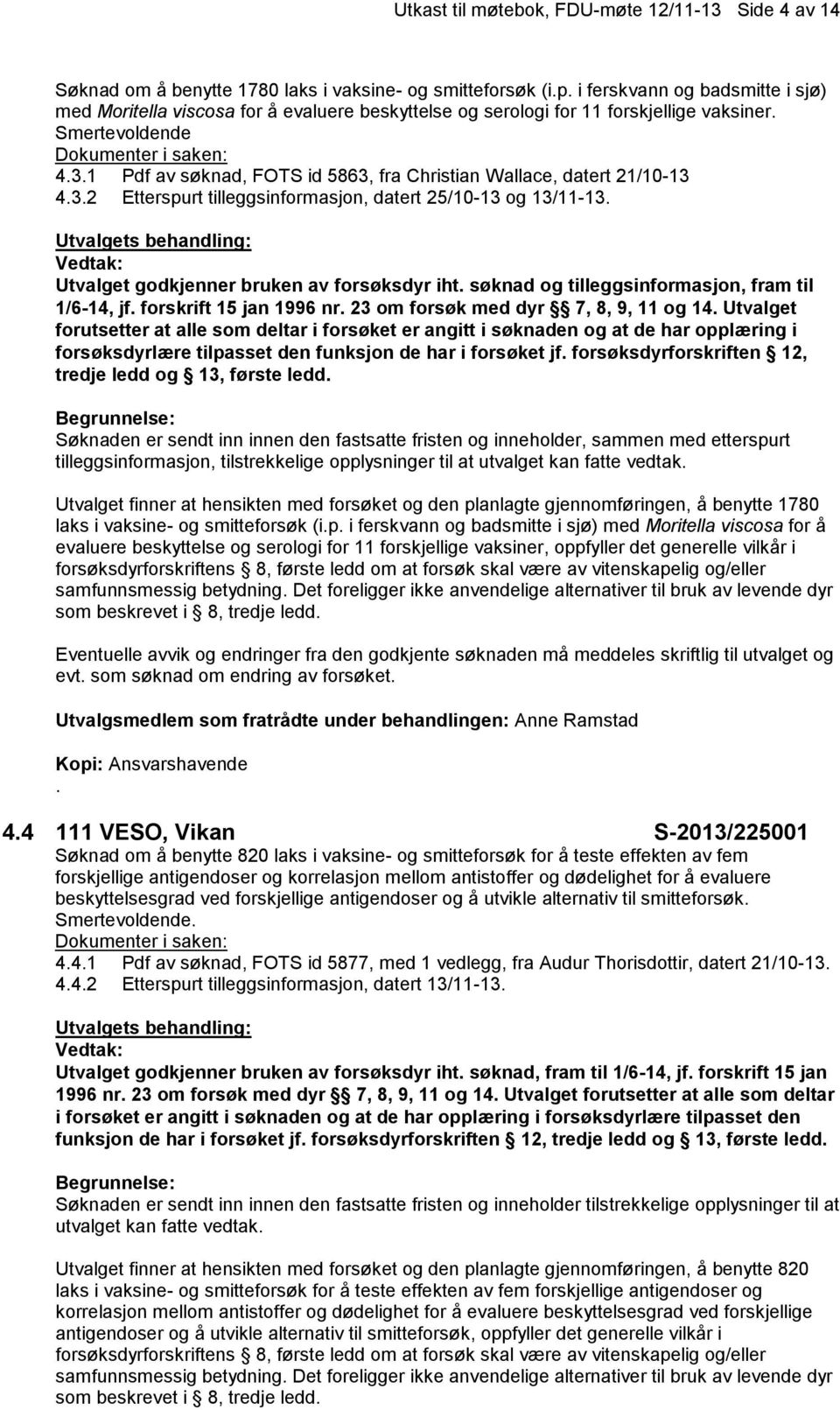 1 Pdf av søknad, FOTS id 5863, fra Christian Wallace, datert 21/10-13 4.3.2 Etterspurt tilleggsinformasjon, datert 25/10-13 og 13/11-13. Utvalget godkjenner bruken av forsøksdyr iht.