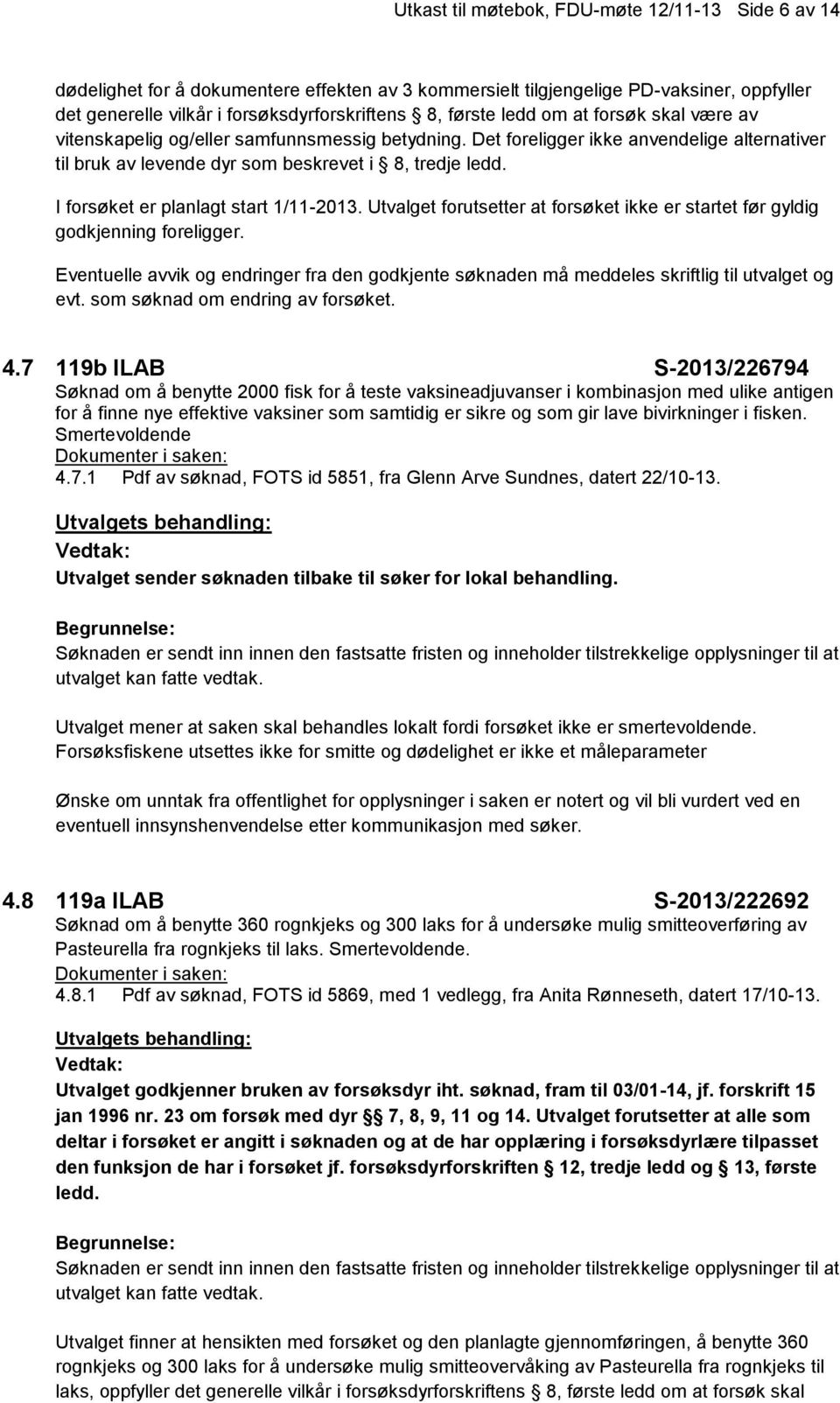 I forsøket er planlagt start 1/11-2013. Utvalget forutsetter at forsøket ikke er startet før gyldig godkjenning foreligger. 4.