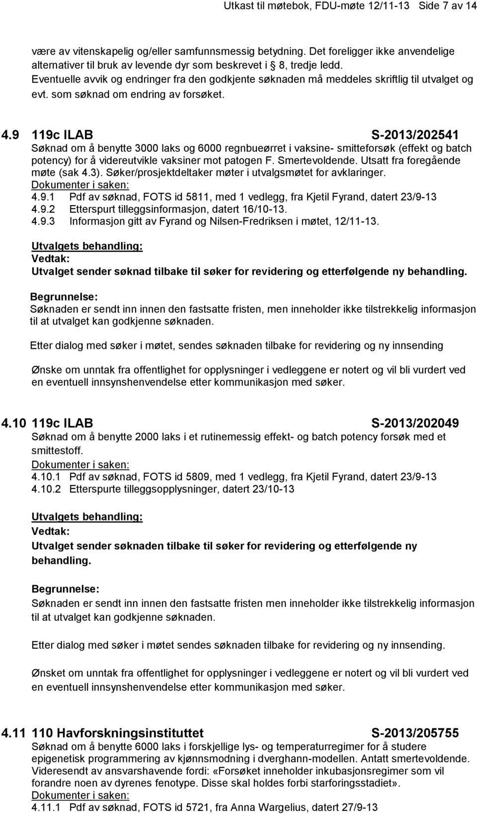 9 119c ILAB S-2013/202541 Søknad om å benytte 3000 laks og 6000 regnbueørret i vaksine- smitteforsøk (effekt og batch potency) for å videreutvikle vaksiner mot patogen F. Smertevoldende.