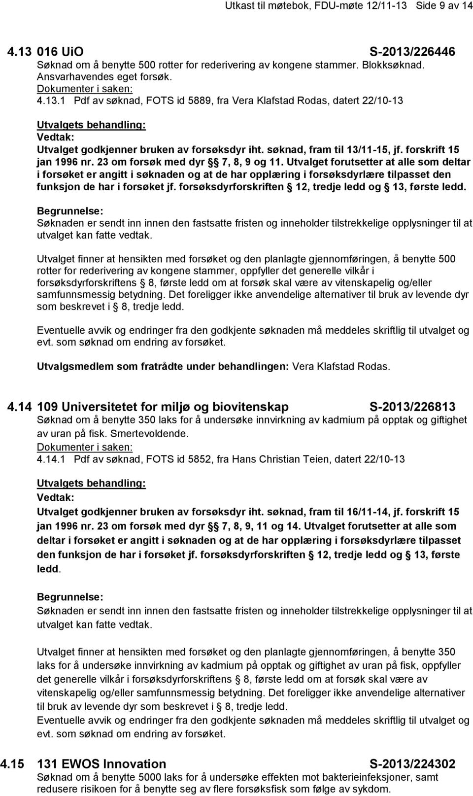 Utvalget forutsetter at alle som deltar i forsøket er angitt i søknaden og at de har opplæring i forsøksdyrlære tilpasset den funksjon de har i forsøket jf.