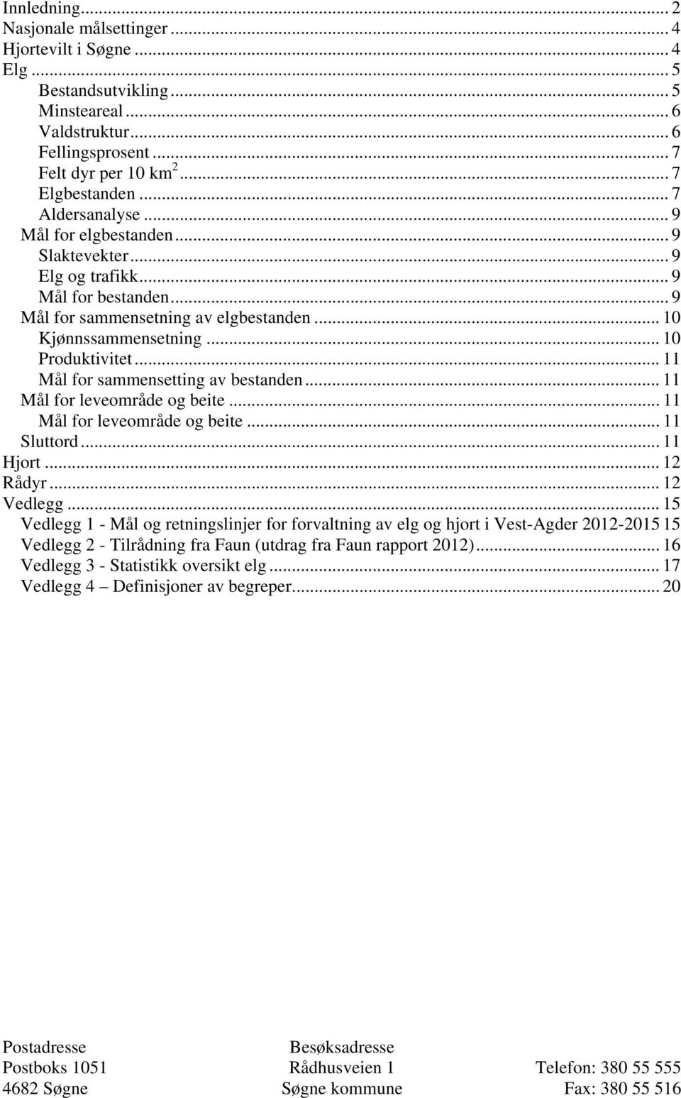 .. 11 Mål for sammensetting av bestanden... 11 Mål for leveområde og beite... 11 Mål for leveområde og beite... 11 Sluttord... 11 Hjort... 12 Rådyr... 12 Vedlegg.