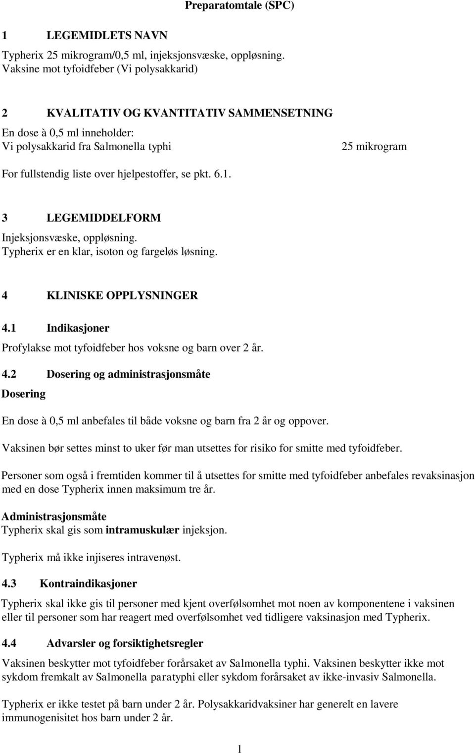 hjelpestoffer, se pkt. 6.1. 3 LEGEMIDDELFORM Injeksjonsvæske, oppløsning. Typherix er en klar, isoton og fargeløs løsning. 4 KLINISKE OPPLYSNINGER 4.