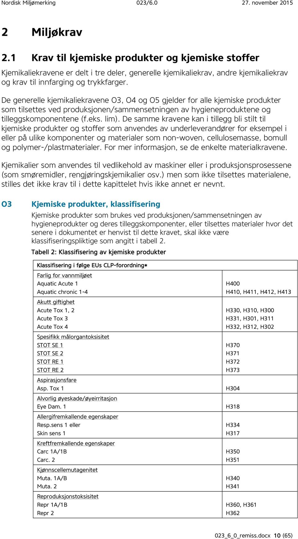 De samme kravene kan i tillegg bli stilt til kjemiske produkter og stoffer som anvendes av underleverandører for eksempel i eller på ulike komponenter og materialer som non-woven, cellulosemasse,