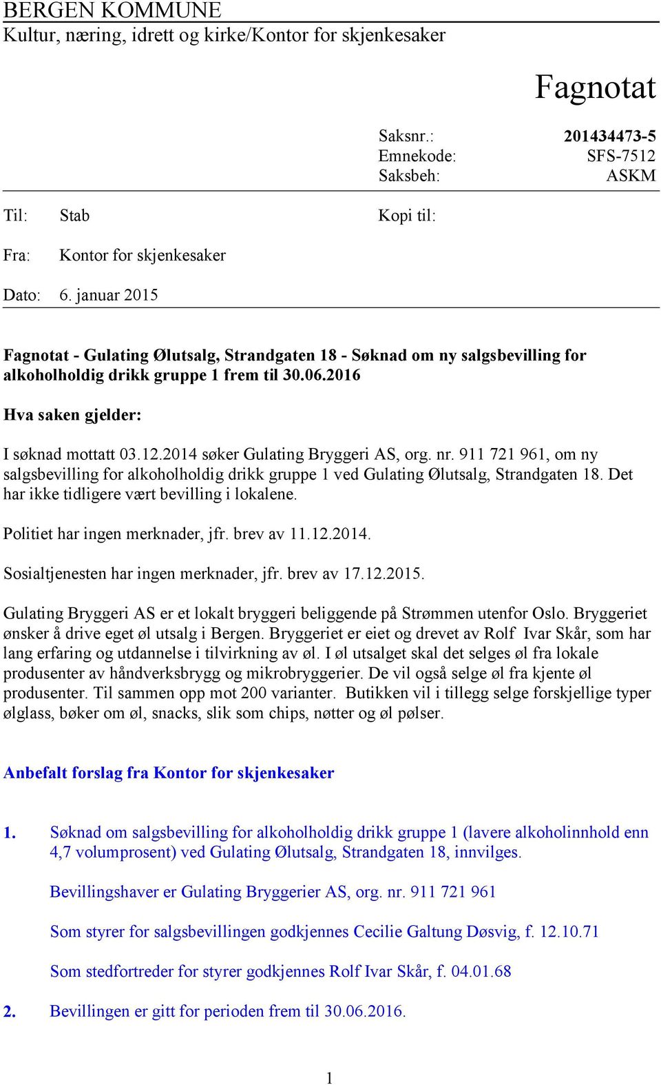 2014 søker Gulating Bryggeri AS, org. nr. 911 721 961, om ny salgsbevilling for alkoholholdig drikk gruppe 1 ved Gulating Ølutsalg, Strandgaten 18. Det har ikke tidligere vært bevilling i lokalene.