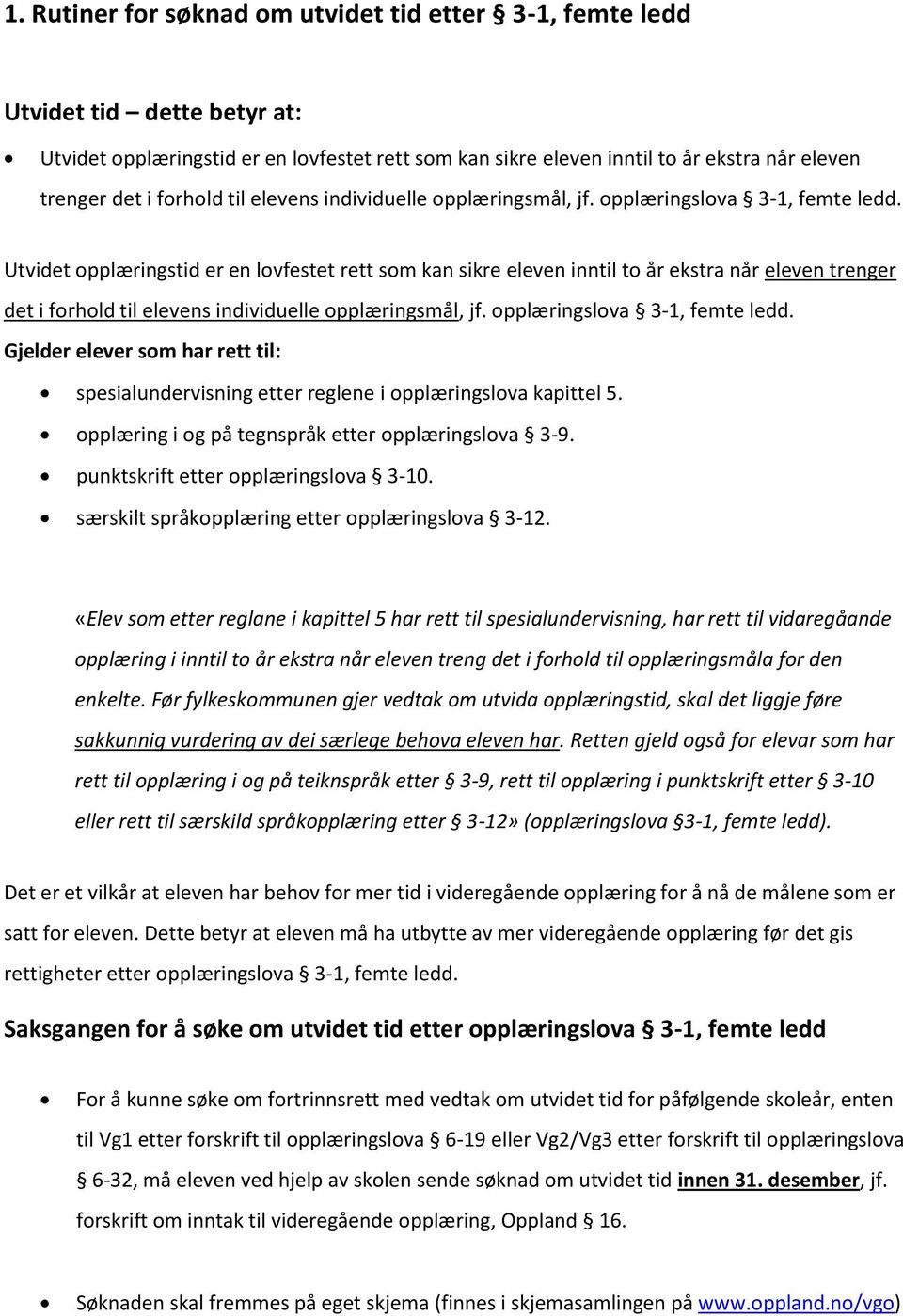 Utvidet opplæringstid er en lovfestet rett som kan sikre eleven inntil to år ekstra når eleven trenger det i  Gjelder elever som har rett til: spesialundervisning etter reglene i opplæringslova