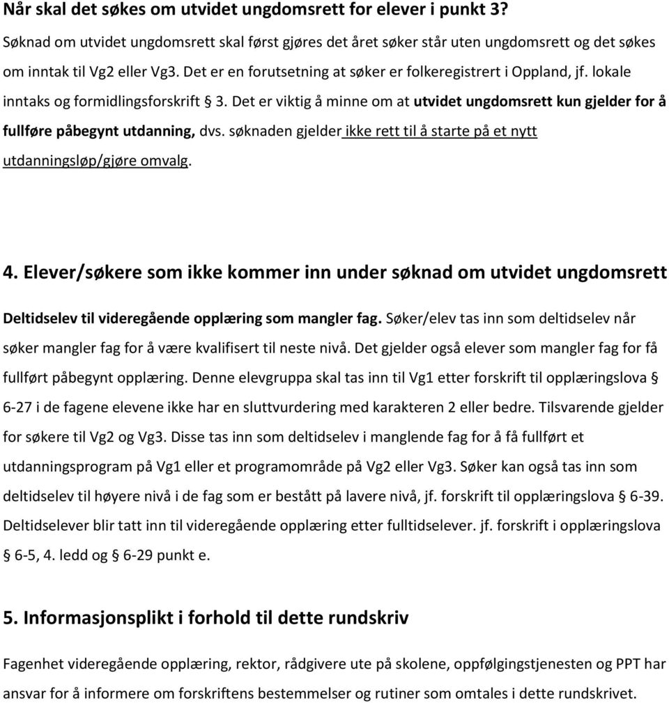 Det er viktig å minne om at utvidet ungdomsrett kun gjelder for å fullføre påbegynt utdanning, dvs. søknaden gjelder ikke rett til å starte på et nytt utdanningsløp/gjøre omvalg. 4.