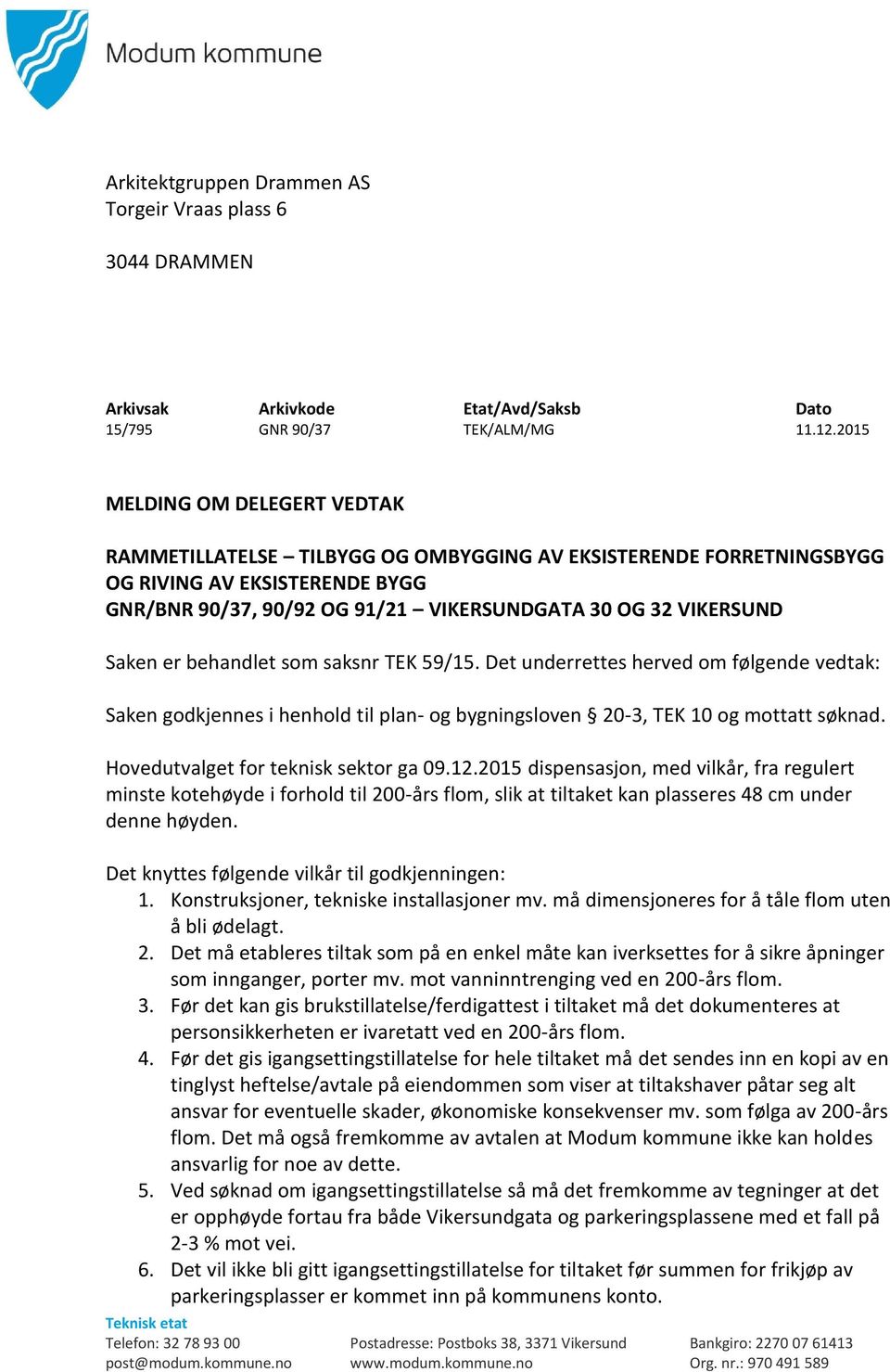 Saken er behandlet som saksnr TEK 59/15. Det underrettes herved om følgende vedtak: Saken godkjennes i henhold til plan- og bygningsloven 20-3, TEK 10 og mottatt søknad.