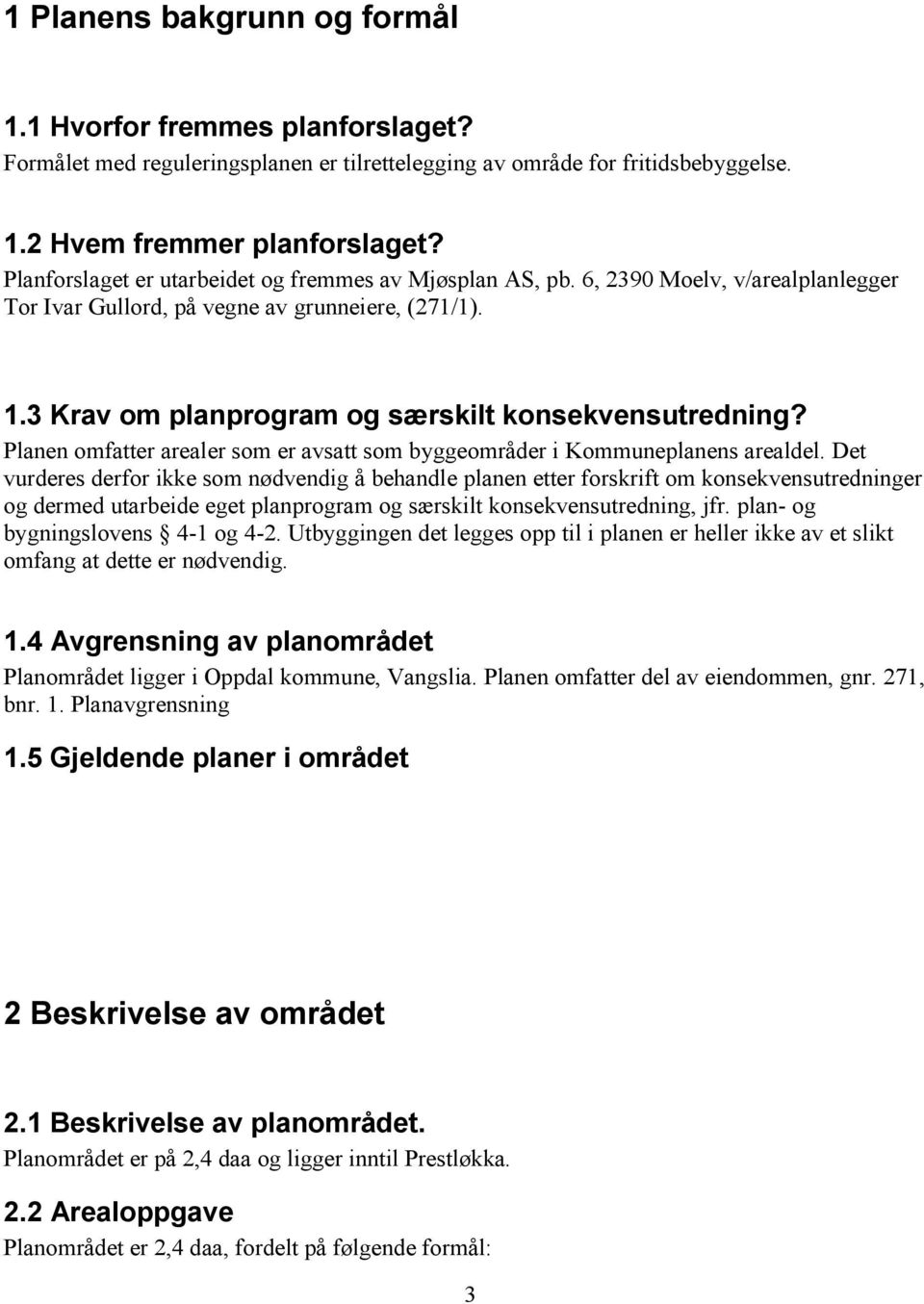 Planen omfatter arealer som er avsatt som byggeområder i Kommuneplanens arealdel.