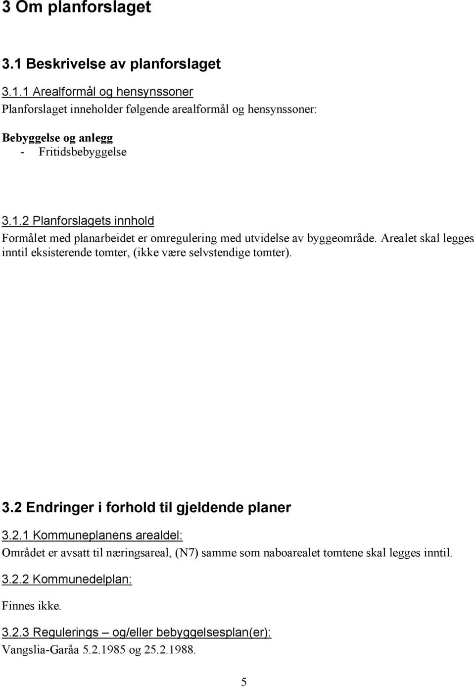 Arealet skal legges inntil eksisterende tomter, (ikke være selvstendige tomter). 3.2 