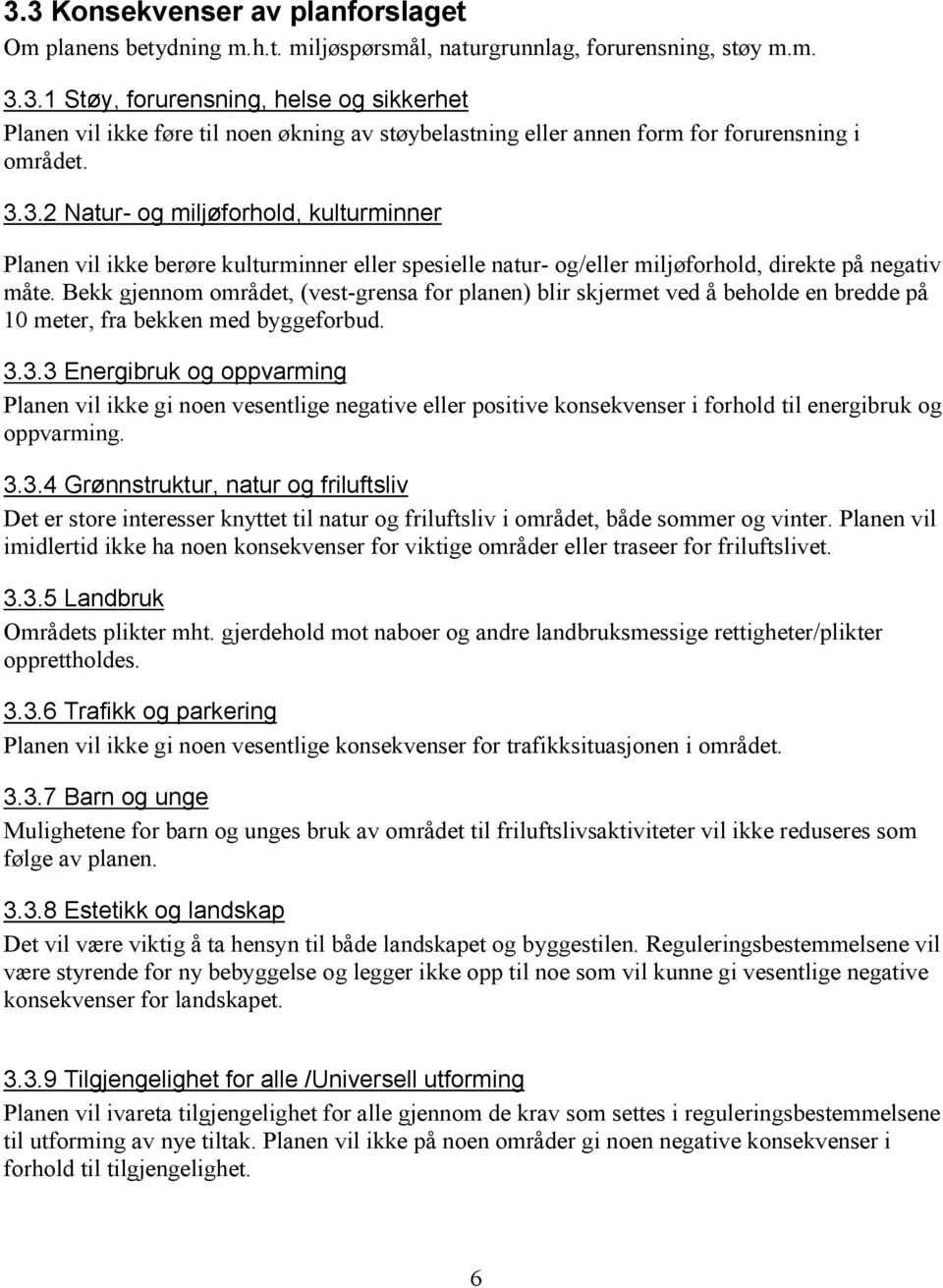 Bekk gjennom området, (vest-grensa for planen) blir skjermet ved å beholde en bredde på 10 meter, fra bekken med byggeforbud. 3.