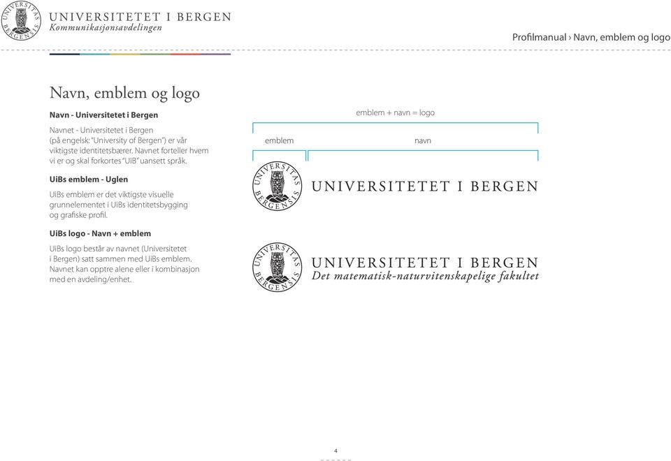 UiBs emblem - Uglen UiBs emblem er det viktigste visuelle grunnelementet i UiBs identitetsbygging og grafiske profil.
