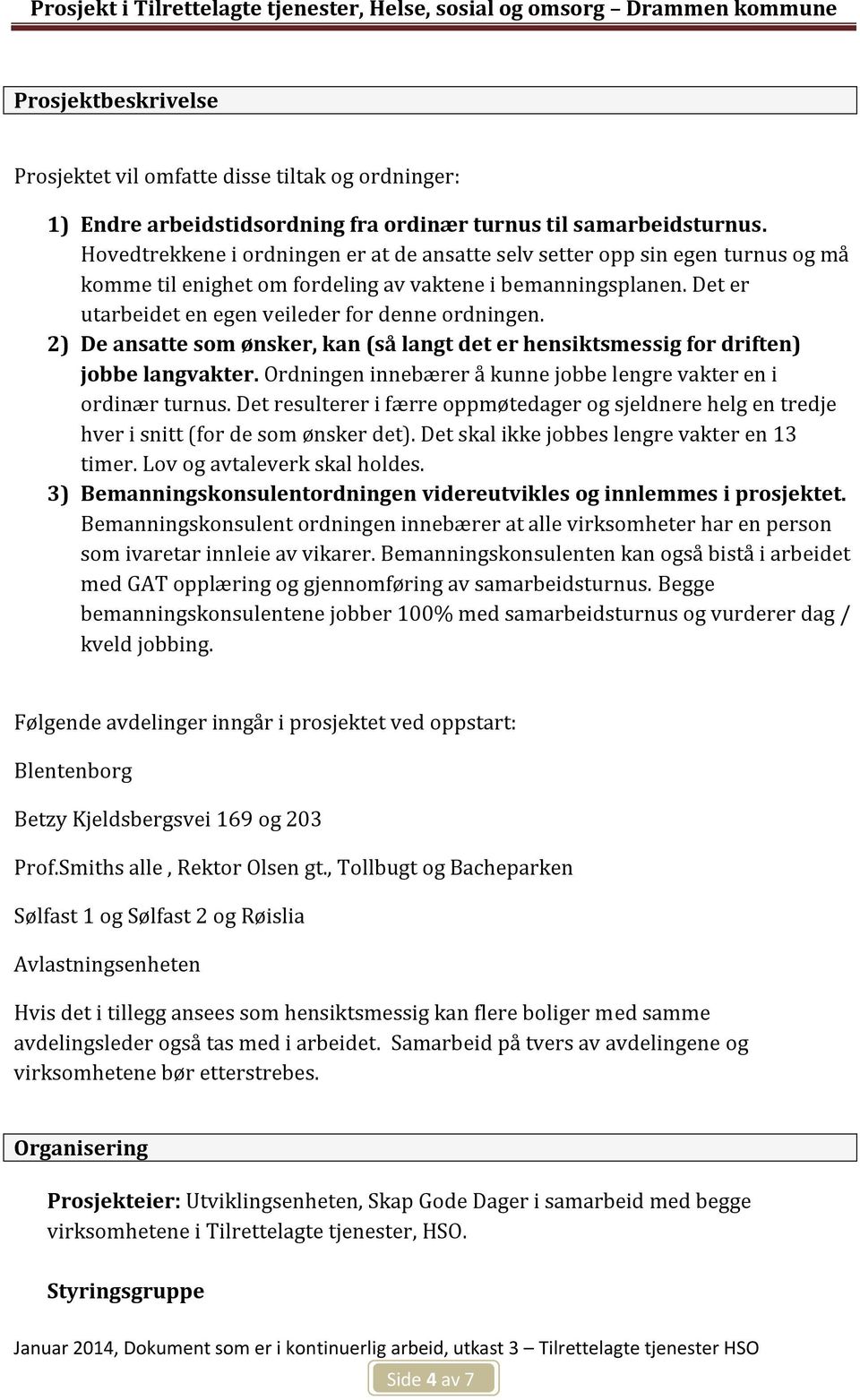 2) De ansatte som ønsker, kan (så langt det er hensiktsmessig for driften) jobbe langvakter. Ordningen innebærer å kunne jobbe lengre vakter en i ordinær turnus.