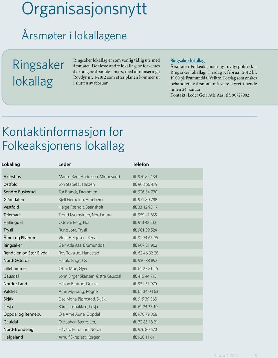 Ringsaker lokallag Årsmøte i Folkeaksjonen ny rovdyrpolitikk Ringsaker lokallag. Tirsdag 7. februar 2012 kl. 19.00 på Brumunddal Veikro.