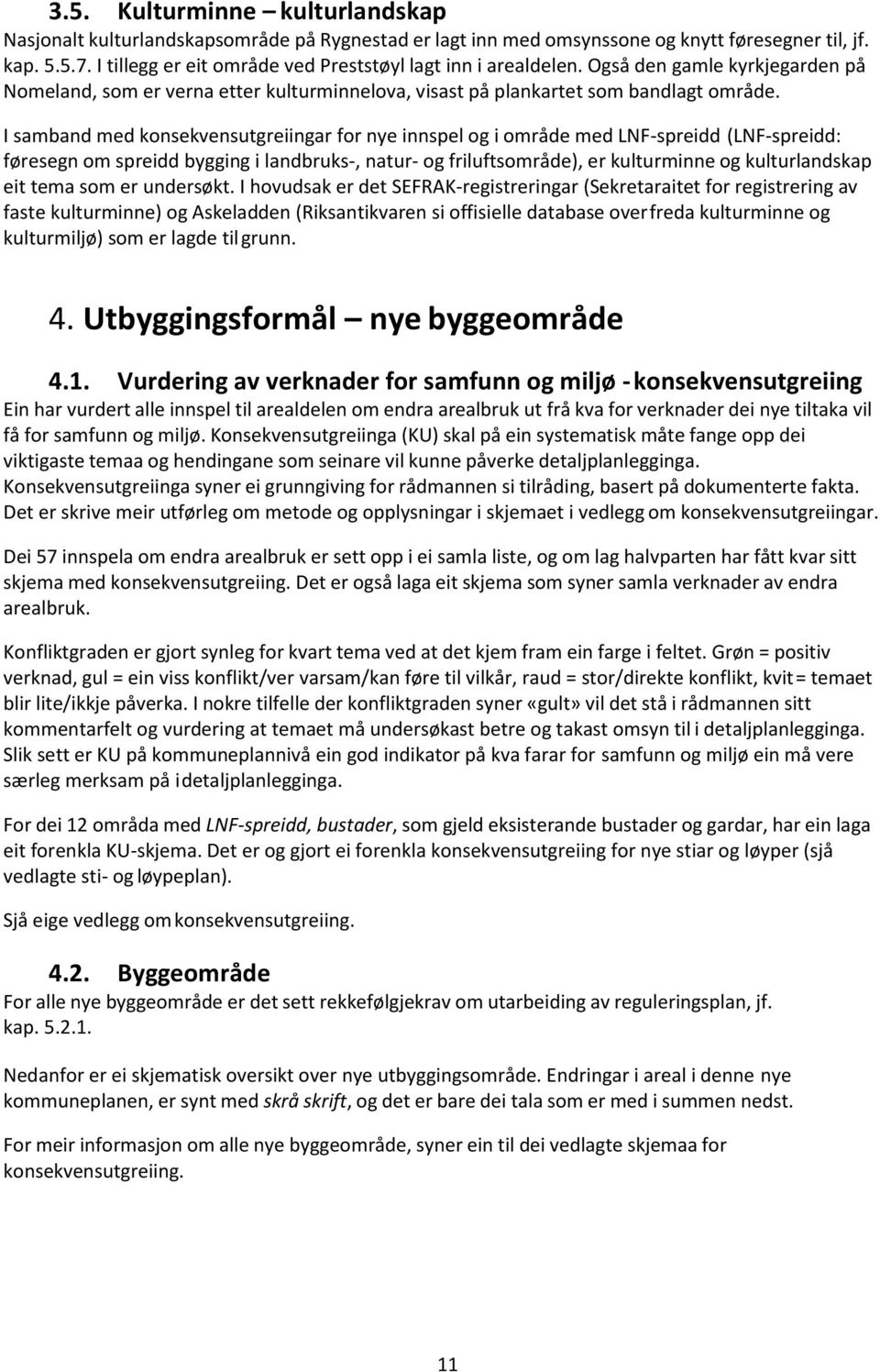 I samband med konsekvensutgreiingar for nye innspel og i område med LNF-spreidd (LNF-spreidd: føresegn om spreidd bygging i landbruks-, natur- og friluftsområde), er kulturminne og kulturlandskap eit