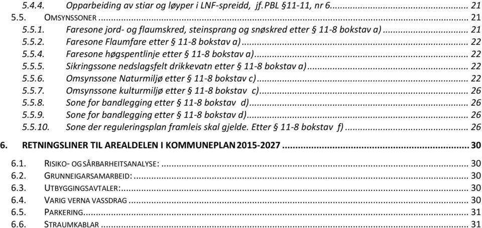 Omsynssone kulturmiljø etter 11-8 bokstav c)... 26 5.5.8. Sone for bandlegging etter 11-8 bokstav d)... 26 5.5.9. Sone for bandlegging etter 11-8 bokstav d)... 26 5.5.10.