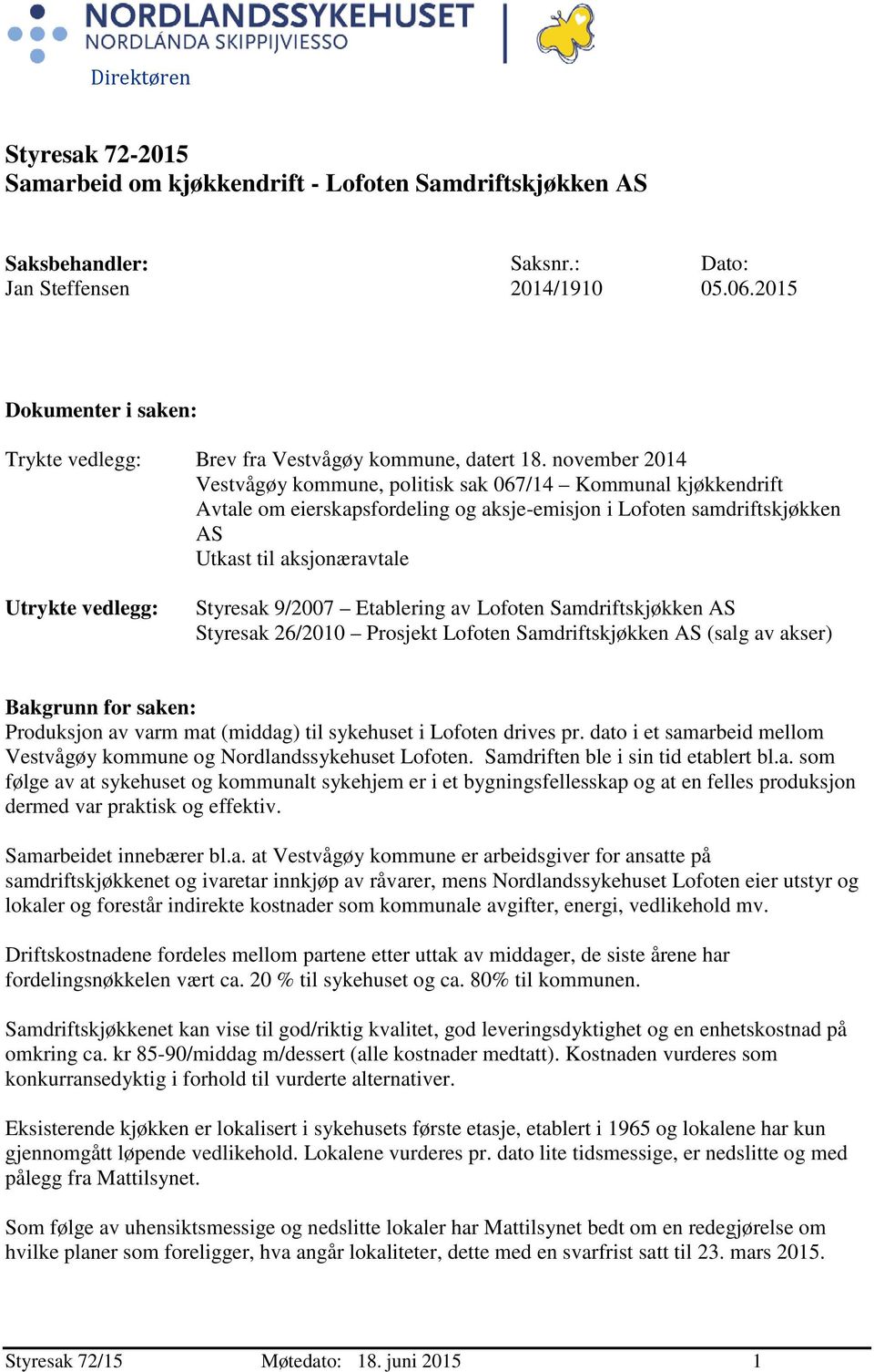 november 2014 Vestvågøy kommune, politisk sak 067/14 Kommunal kjøkkendrift Avtale om eierskapsfordeling og aksje-emisjon i Lofoten samdriftskjøkken AS Utkast til aksjonæravtale Utrykte vedlegg:
