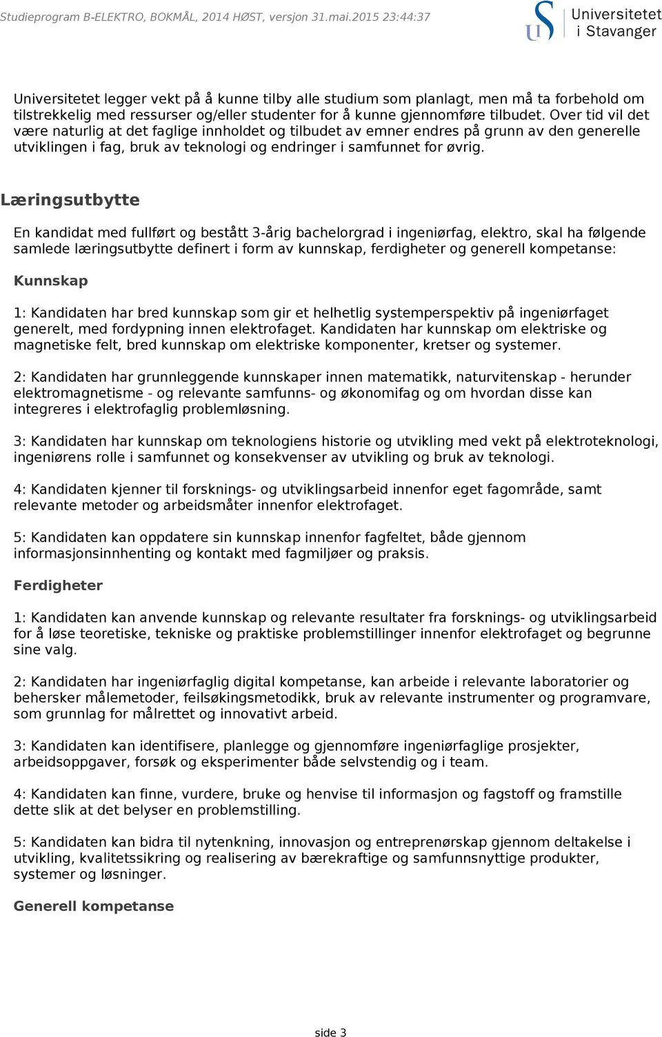 Over tid vil det være naturlig at det faglige innholdet og tilbudet av emner endres på grunn av den generelle utviklingen i fag, bruk av teknologi og endringer i samfunnet for øvrig.