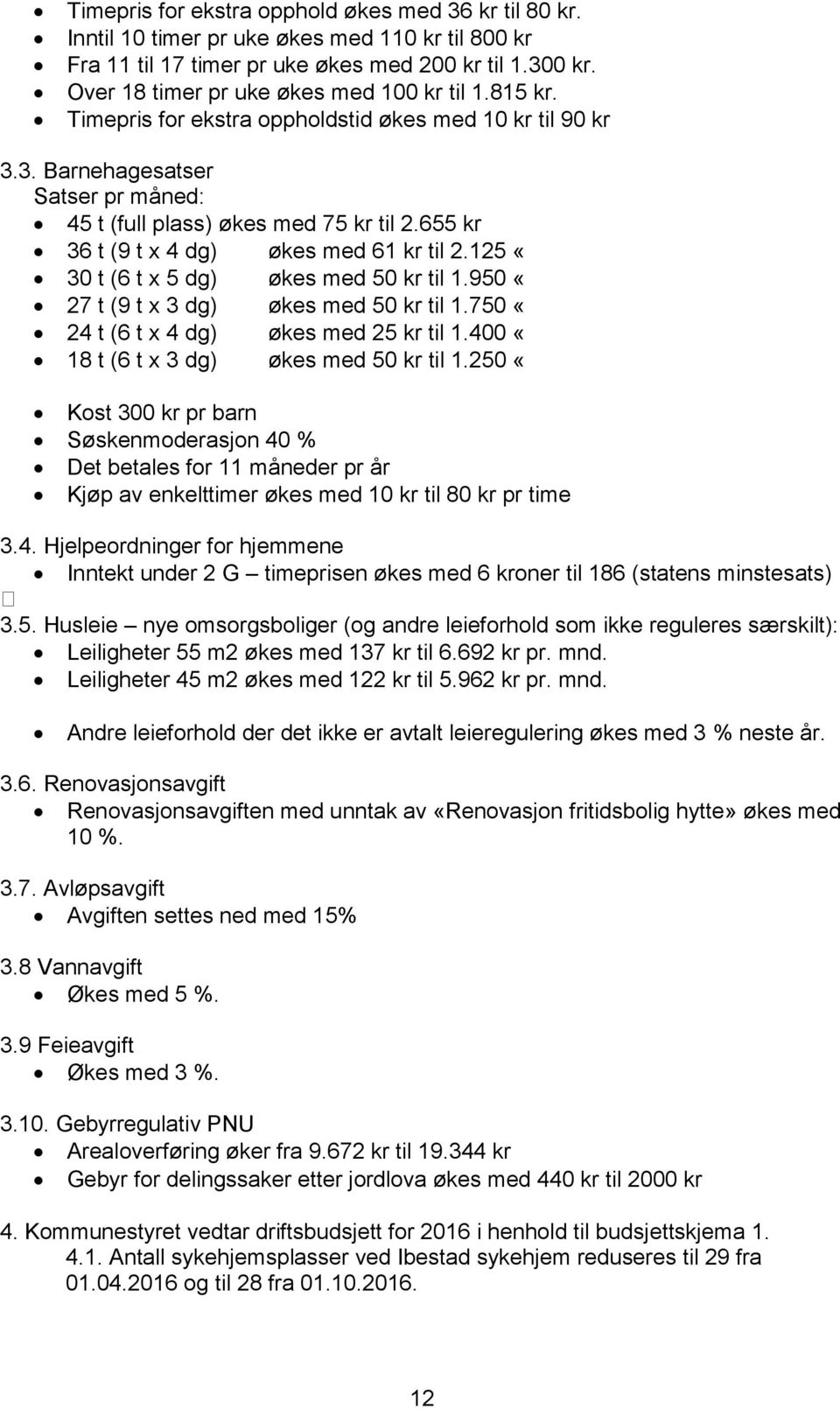 655 kr 36 t (9 t x 4 dg) økes med 61 kr til 2.125 «30 t (6 t x 5 dg) økes med 50 kr til 1.950 «27 t (9 t x 3 dg) økes med 50 kr til 1.750 «24 t (6 t x 4 dg) økes med 25 kr til 1.