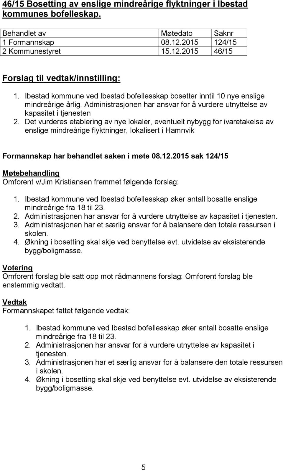 Det vurderes etablering av nye lokaler, eventuelt nybygg for ivaretakelse av enslige mindreårige flyktninger, lokalisert i Hamnvik Formannskap har behandlet saken i møte 08.12.