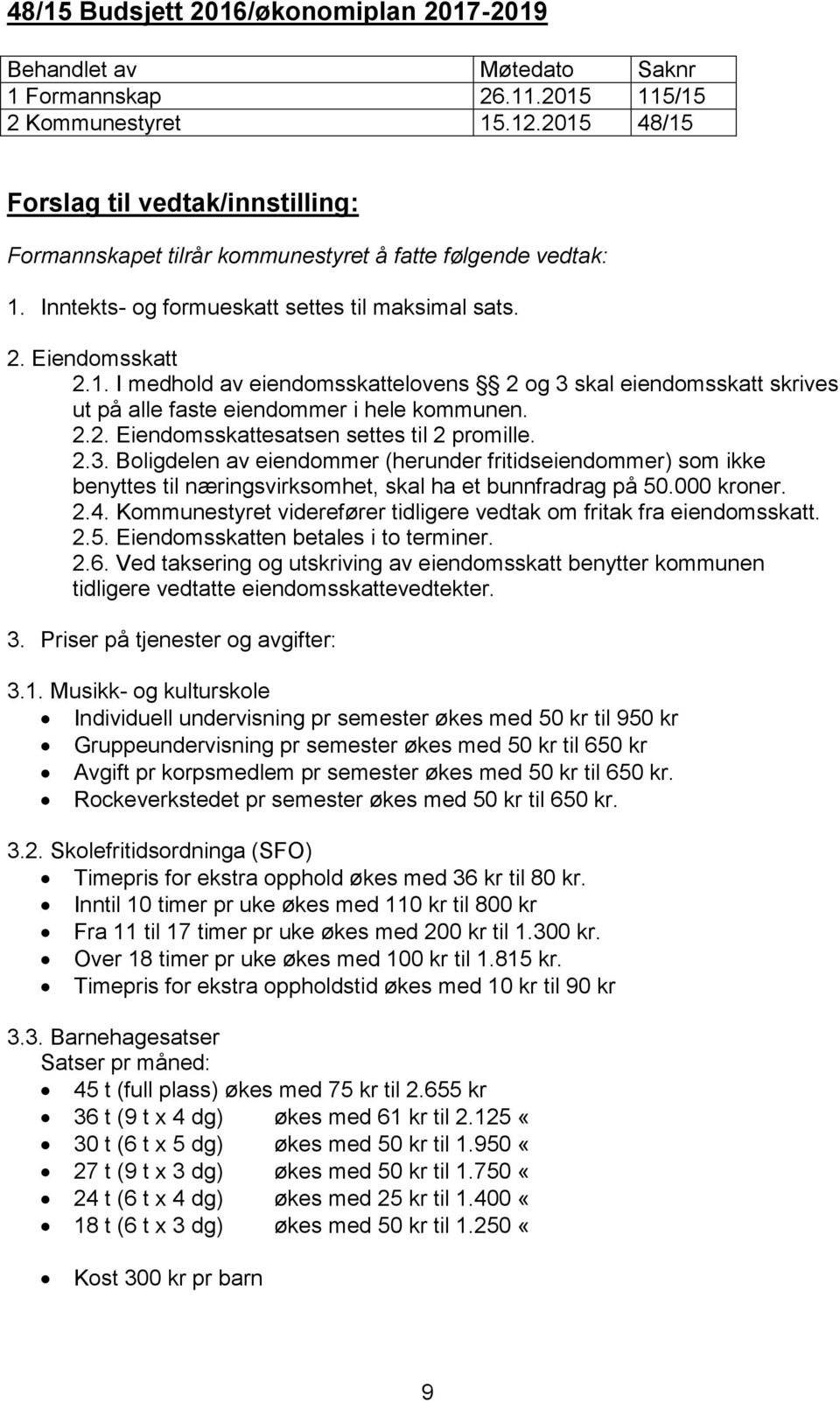 2.2. Eiendomsskattesatsen settes til 2 promille. 2.3. Boligdelen av eiendommer (herunder fritidseiendommer) som ikke benyttes til næringsvirksomhet, skal ha et bunnfradrag på 50.000 kroner. 2.4.