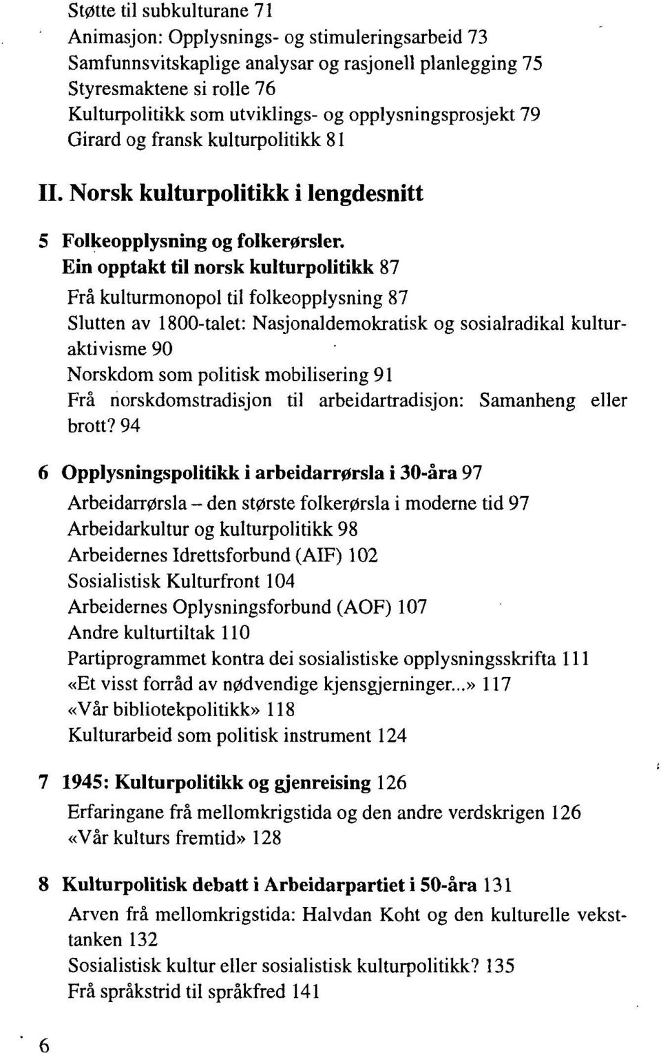 Ein opptakt til norsk kulturpolitikk 87 Frå kulturmonopol til folkeopplysning 87 Slutten av 1800-talet: Nasjonaldemokratisk og sosialradikal kulturaktivisme 90 Norskdom som politisk mobilisering 91