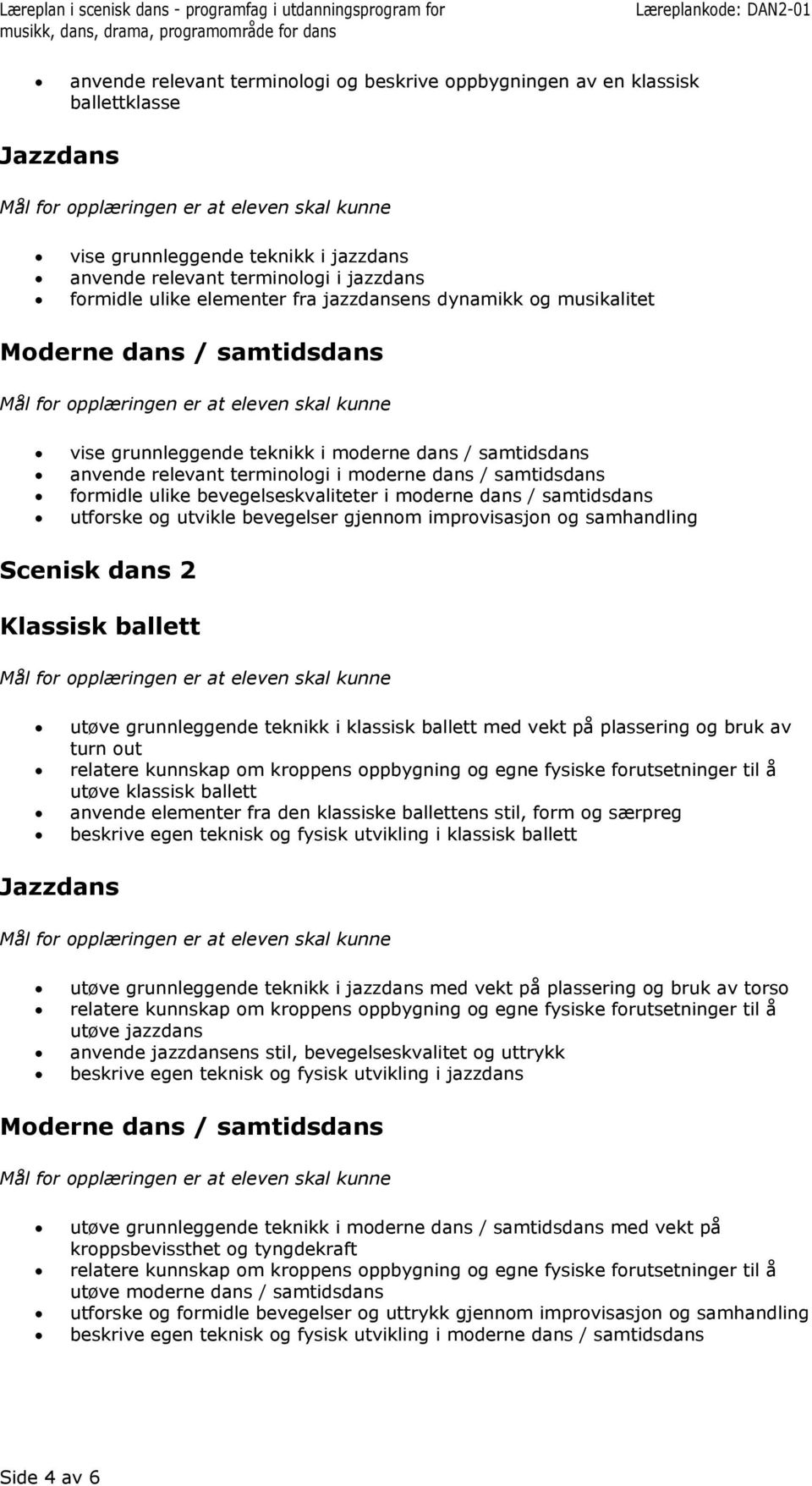 dans / samtidsdans utforske og utvikle bevegelser gjennom improvisasjon og samhandling 2 utøve grunnleggende teknikk i klassisk ballett med vekt på plassering og bruk av turn out relatere kunnskap om