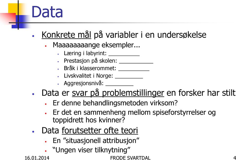 svar på problemstillinger en forsker har stilt Er denne behandlingsmetoden virksom?