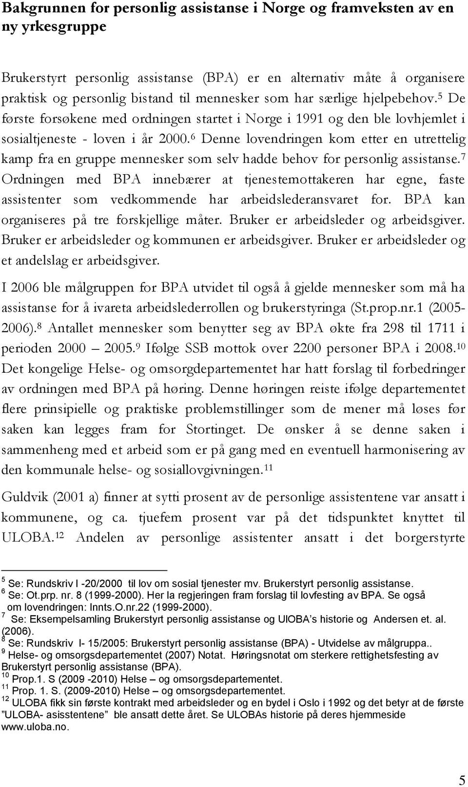 6 Denne lovendringen kom etter en utrettelig kamp fra en gruppe mennesker som selv hadde behov for personlig assistanse.