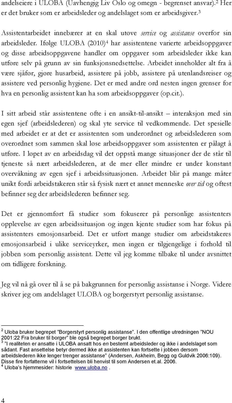 Ifølge ULOBA (2010) 4 har assistentene varierte arbeidsoppgaver og disse arbeidsoppgavene handler om oppgaver som arbeidsleder ikke kan utføre selv på grunn av sin funksjonsnedsettelse.