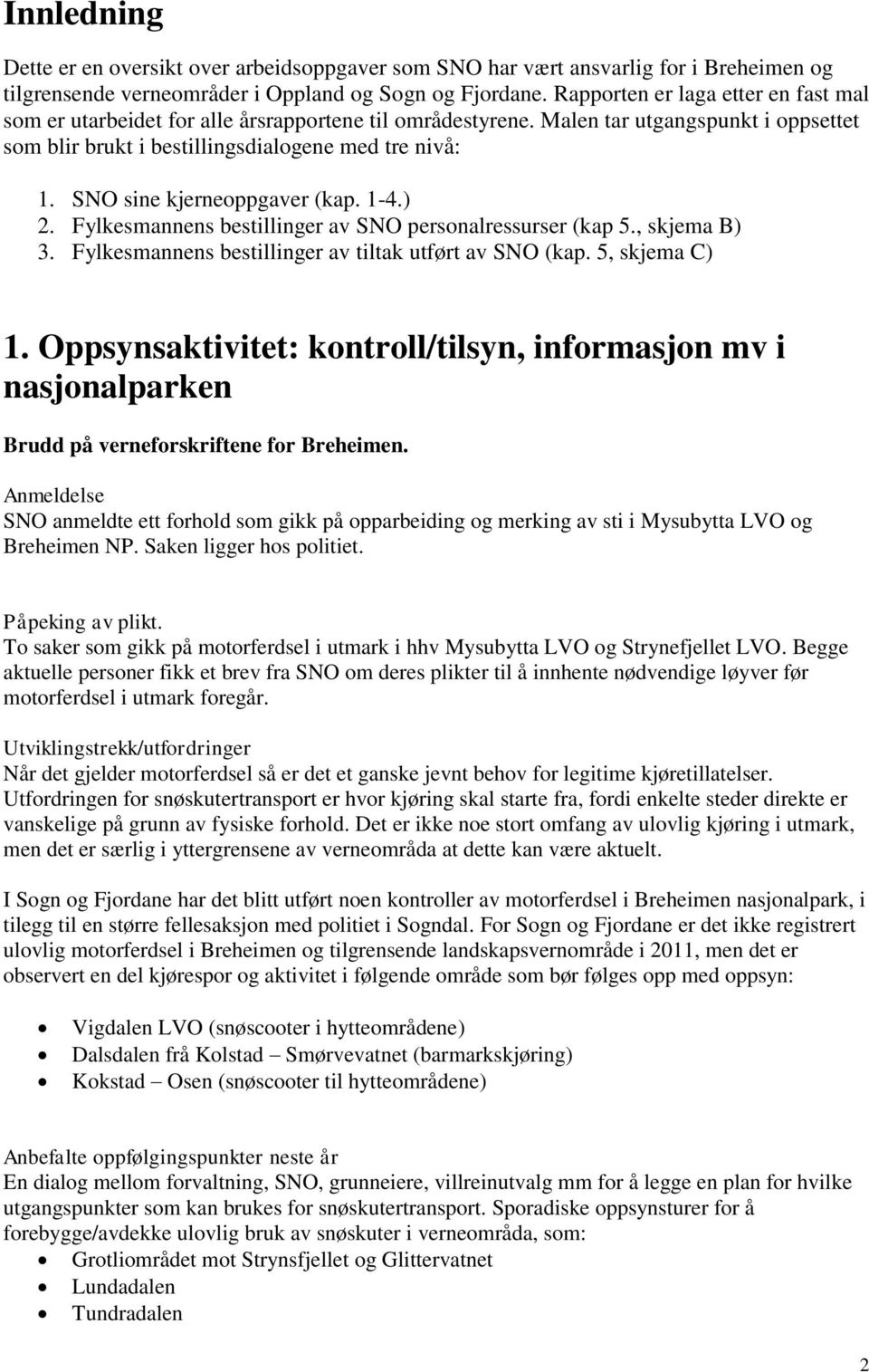 SNO sine kjerneoppgaver (kap. 1-4.) 2. Fylkesmannens bestillinger av SNO personalressurser (kap 5., skjema B) 3. Fylkesmannens bestillinger av tiltak utført av SNO (kap. 5, skjema C) 1.