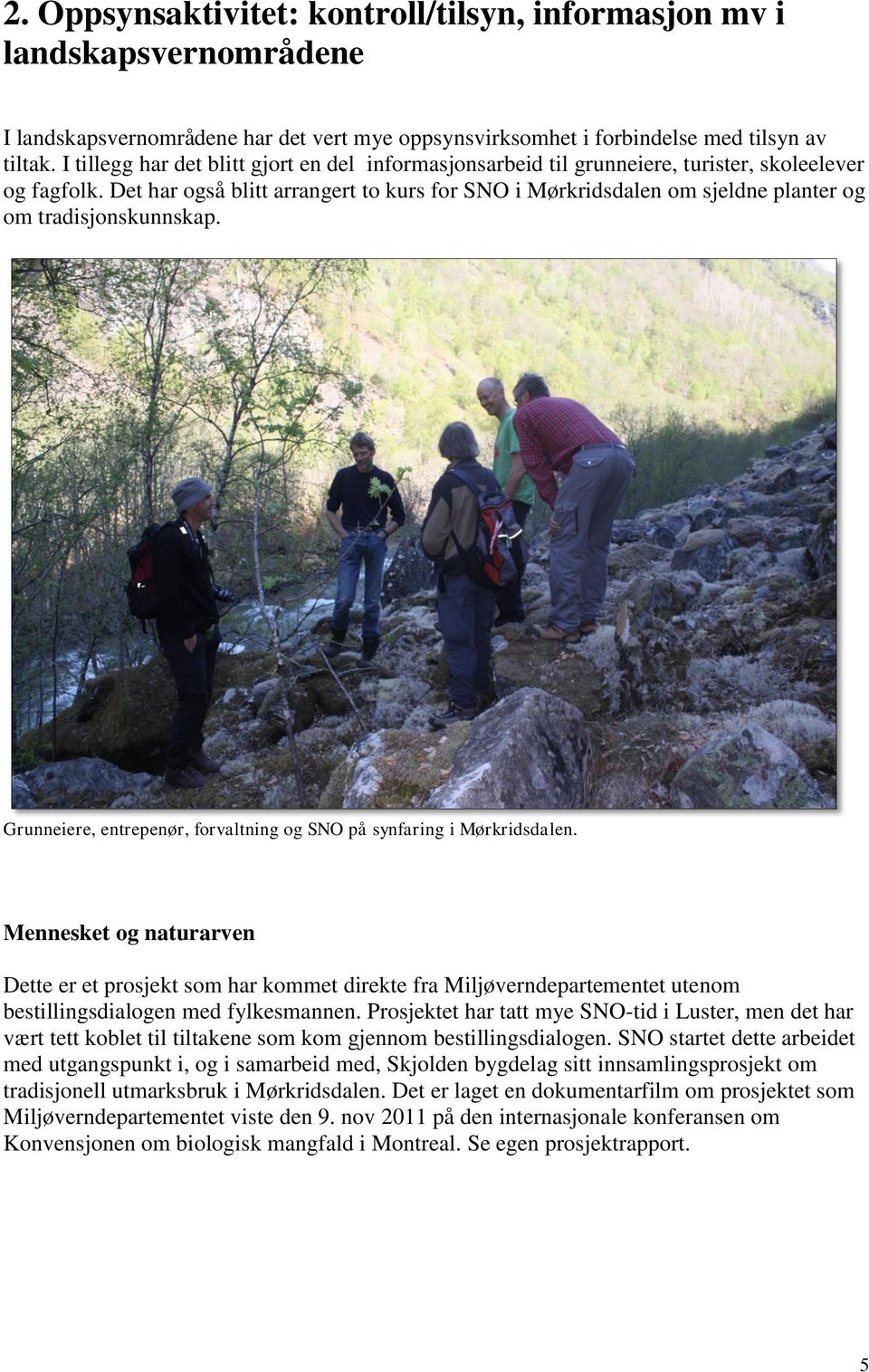 Det har også blitt arrangert to kurs for SNO i Mørkridsdalen om sjeldne planter og om tradisjonskunnskap. Grunneiere, entrepenør, forvaltning og SNO på synfaring i Mørkridsdalen.