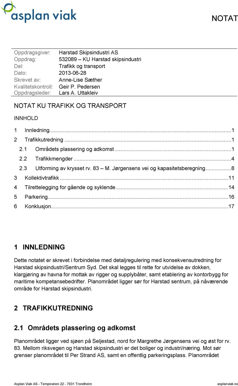 83 M. Jørgensens vei og kapasitetsberegning...8 3 Kollektivtrafikk...11 4 Tilrettelegging for gående og syklende...14 5 Parkering...16 6 Konklusjon.