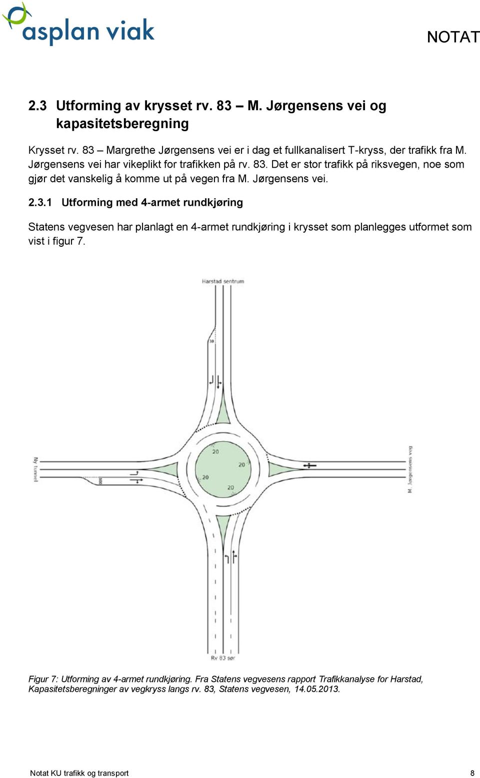 Det er stor trafikk på riksvegen, noe som gjør det vanskelig å komme ut på vegen fra M. Jørgensens vei. 2.3.