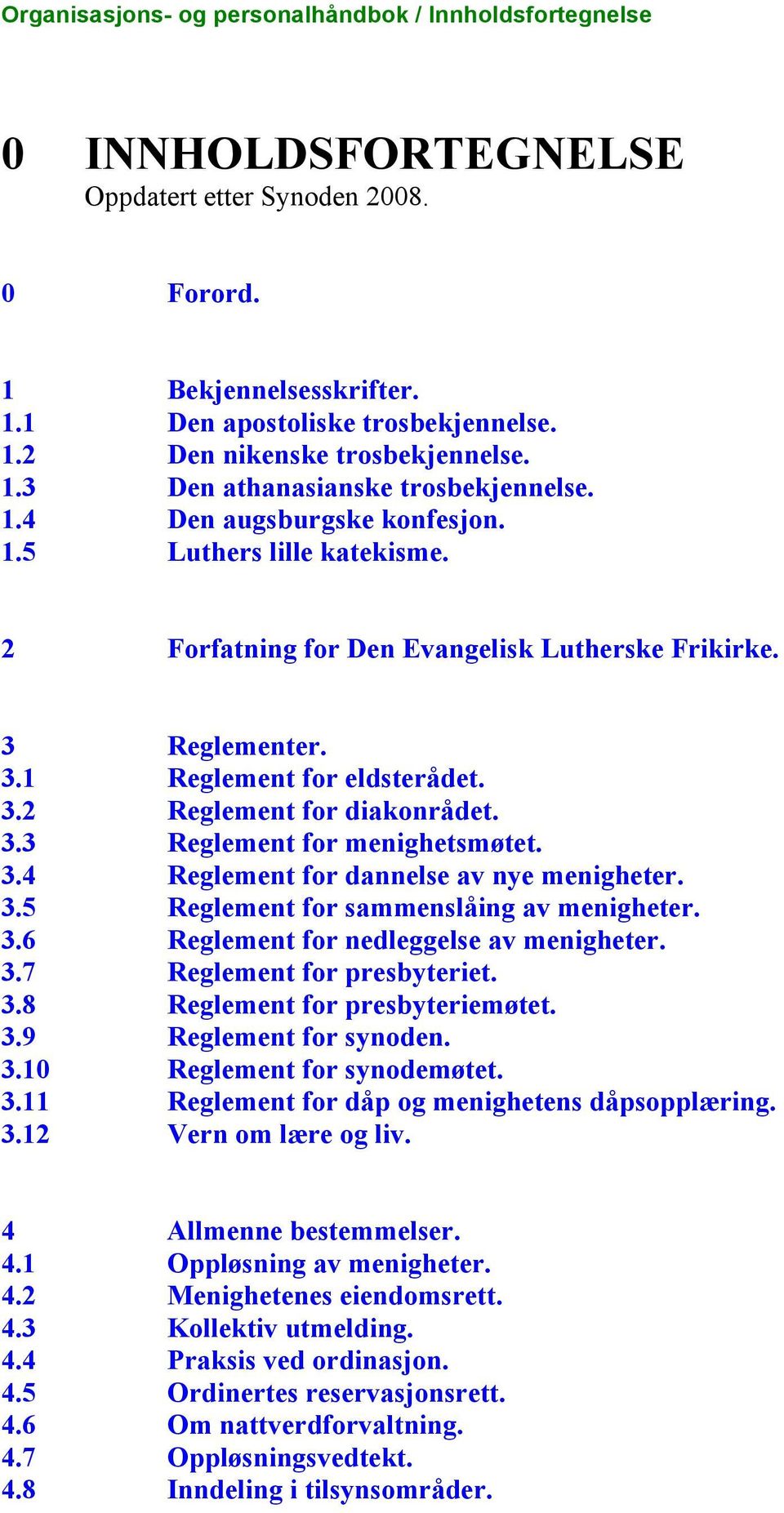 3.3 Reglement for menighetsmøtet. 3.4 Reglement for dannelse av nye menigheter. 3.5 Reglement for sammenslåing av menigheter. 3.6 Reglement for nedleggelse av menigheter. 3.7 Reglement for presbyteriet.