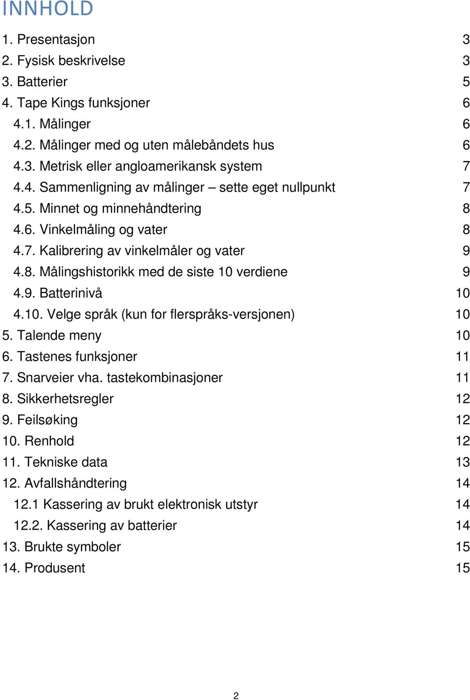 9. Batterinivå 10 4.10. Velge språk (kun for flerspråks-versjonen) 10 5. Talende meny 10 6. Tastenes funksjoner 11 7. Snarveier vha. tastekombinasjoner 11 8. Sikkerhetsregler 12 9.