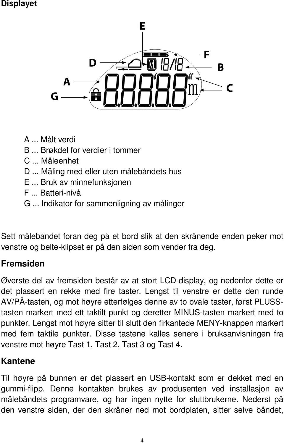 Fremsiden Øverste del av fremsiden består av at stort LCD-display, og nedenfor dette er det plassert en rekke med fire taster.