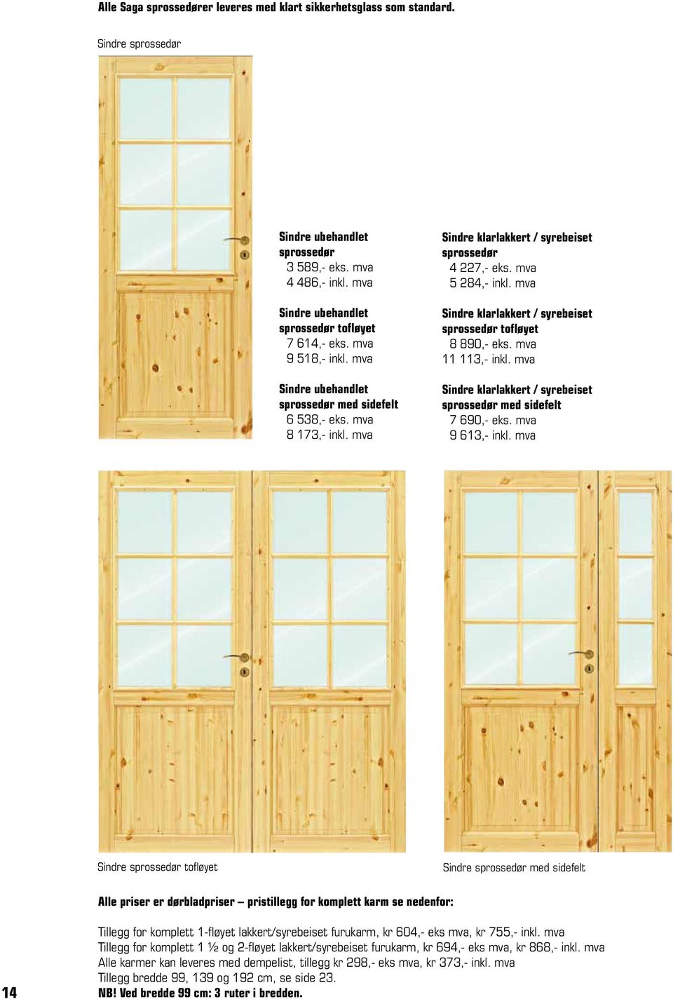 mva Sindre klarlakkert / syrebeiset Sindre sprossedør ubehandlet sprossedør med sidefelt med sidefelt 67 538,- 394,- eks. mva 89 173,- 243,- inkl.