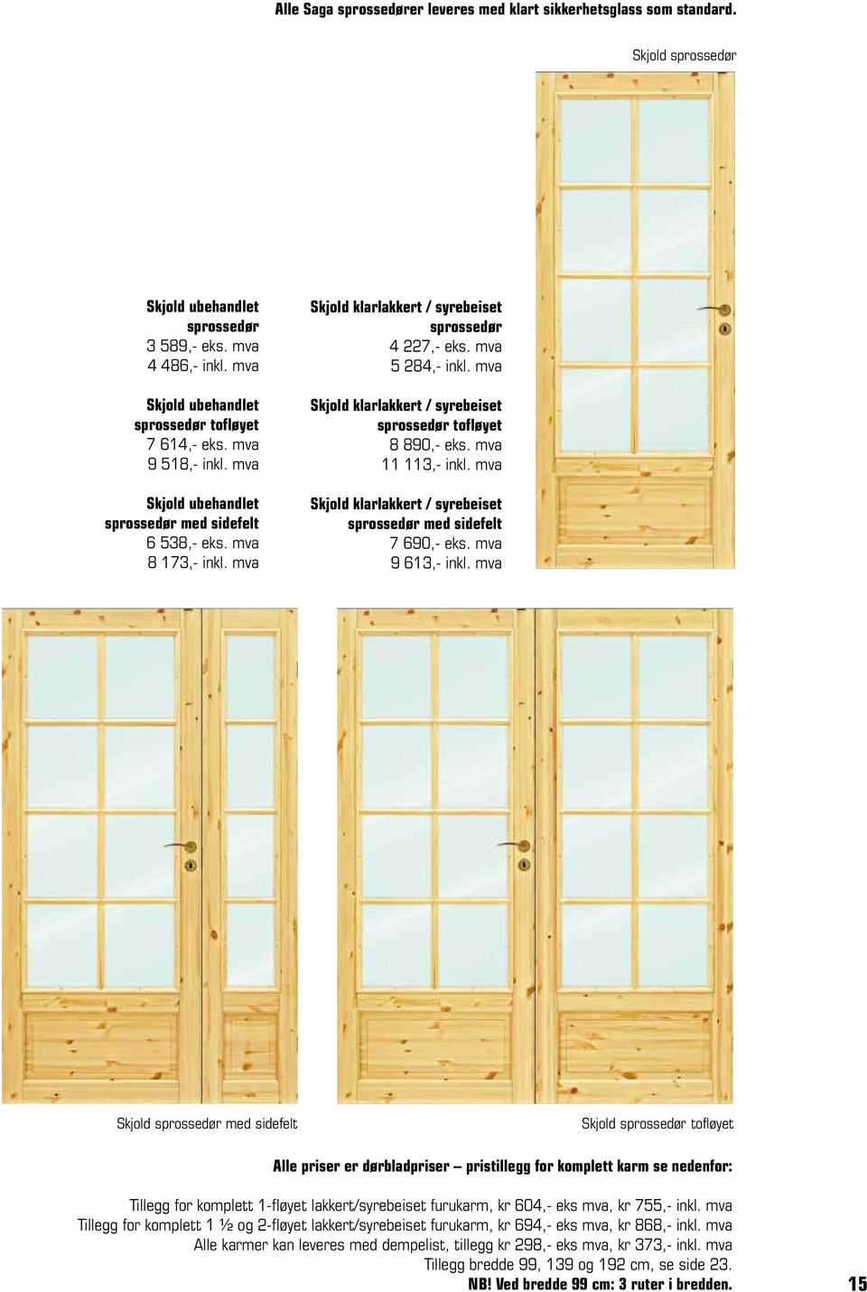 inkl. mva mva Skjold klarlakkert / syrebeiset sprossedør 4064,- 227,- eks. mva 5080,- 284,- inkl. mva Skjold klarlakkert / syrebeiset sprossedør tofløyet 8548,- 890,- eks. mva 10 11685,- 113,- inkl.