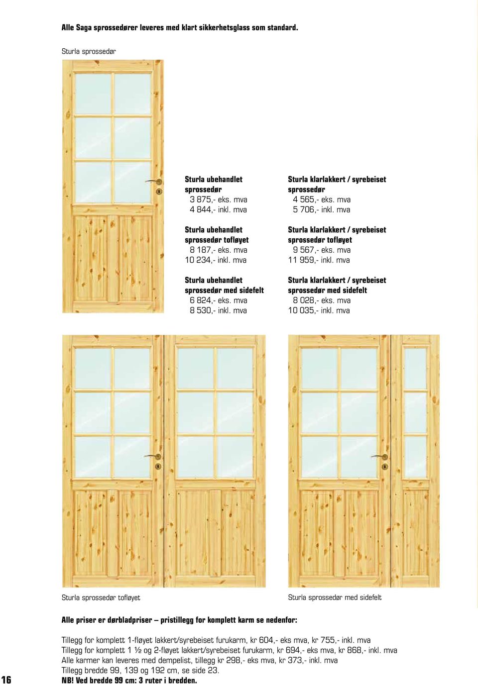 mva Sturla klarlakkert ubehandlet / syrebeiset sprossedør med sidefelt 76 719,- 824,- eks. mva 98 649,- 530,- inkl. mva Sturla Sturla klarlakkert ubehandlet / syrebeiset sprossedør 43565,- 726,- eks.