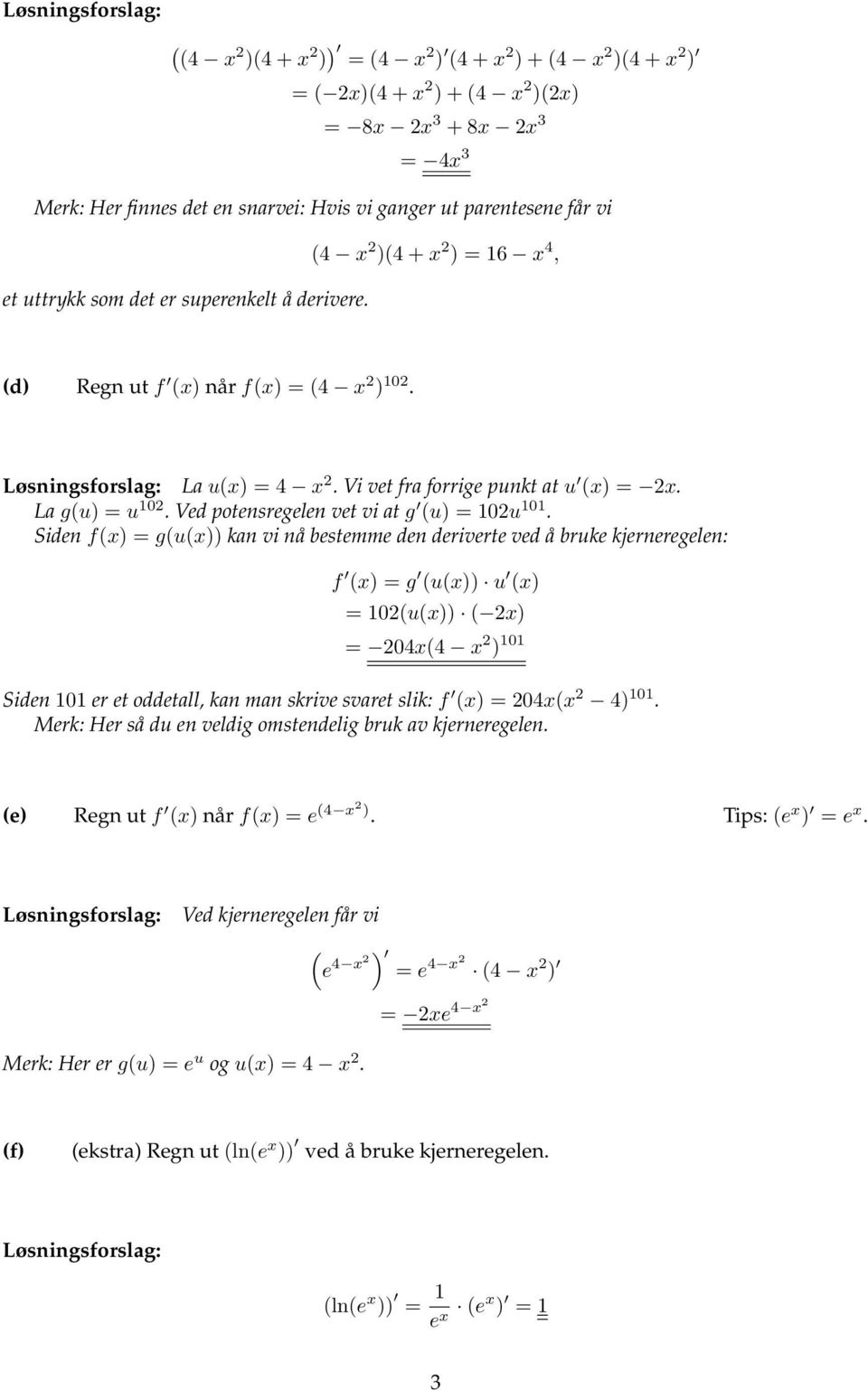 Siden fx) = gux)) kan vi nå bestemme den deriverte ved å bruke kjerneregelen: f x) = g ux)) u x) = 10ux)) x) = 04x4 x ) 101 Siden 101 er et oddetall, kan man skrive svaret slik: f x) = 04xx 4) 101.