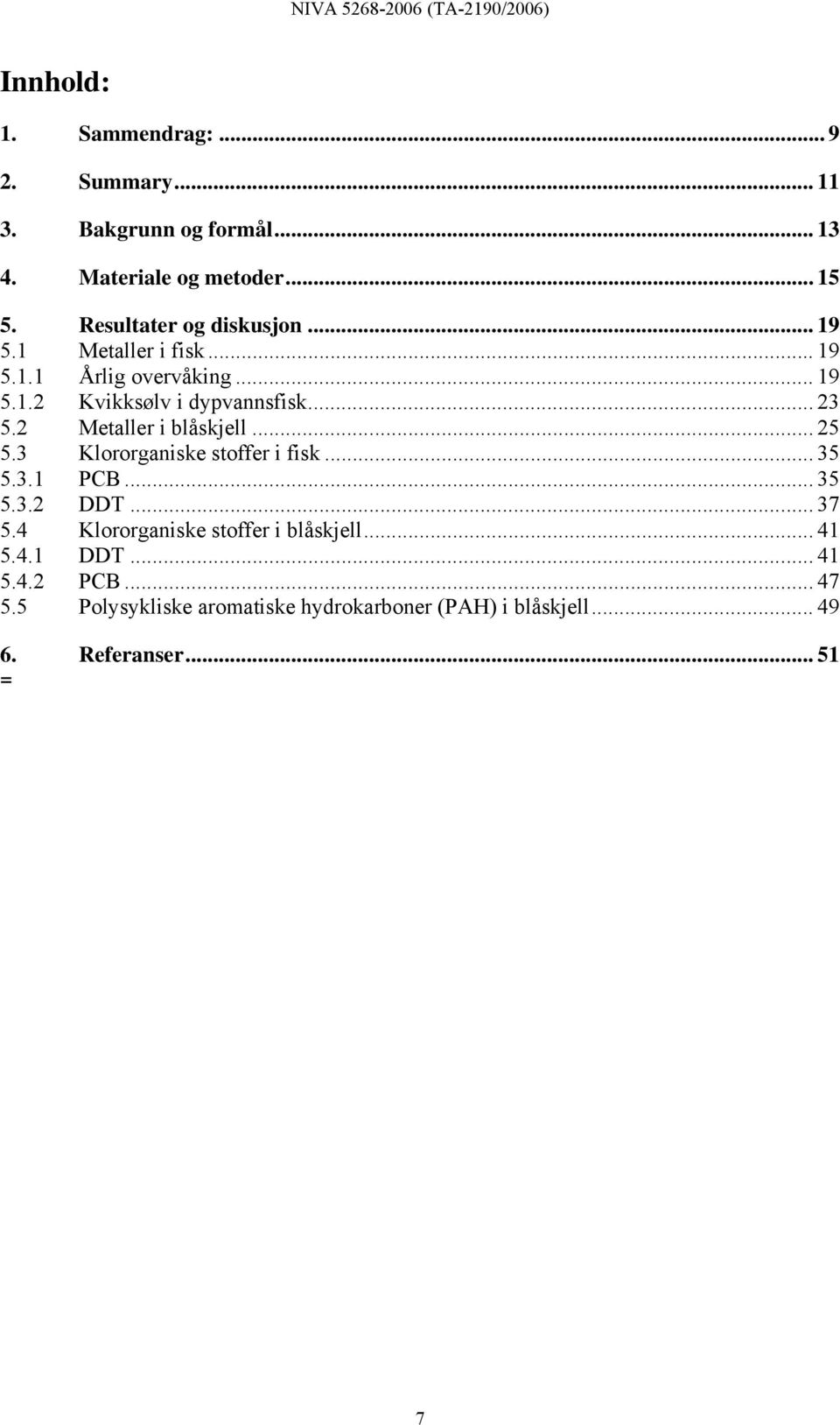 2 Metaller i blåskjell... 25 5.3 Klororganiske stoffer i fisk... 35 5.3.1 PCB... 35 5.3.2 DDT... 37 5.